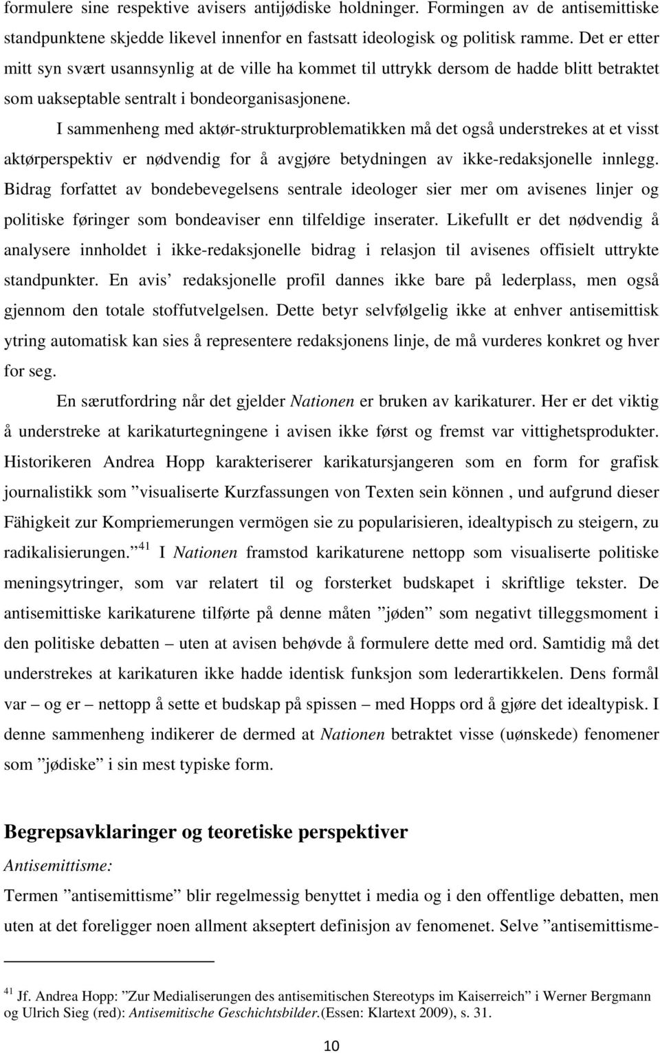 I sammenheng med aktør-strukturproblematikken må det også understrekes at et visst aktørperspektiv er nødvendig for å avgjøre betydningen av ikke-redaksjonelle innlegg.