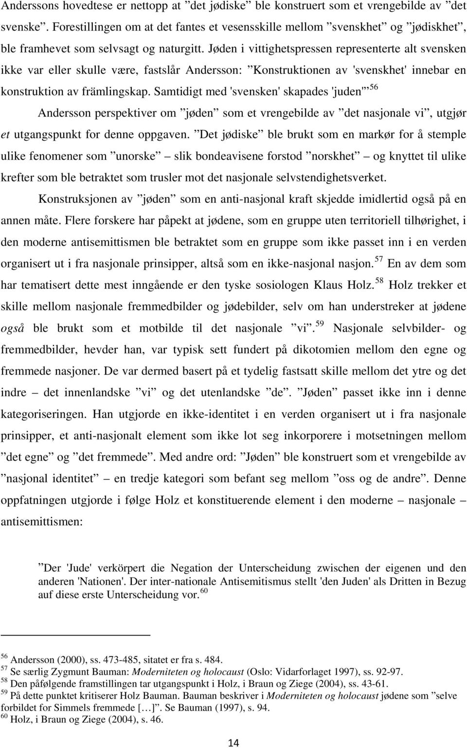 Jøden i vittighetspressen representerte alt svensken ikke var eller skulle være, fastslår Andersson: Konstruktionen av 'svenskhet' innebar en konstruktion av främlingskap.