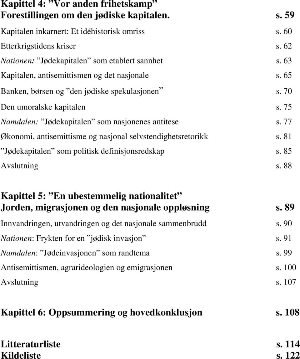 75 Namdalen: Jødekapitalen som nasjonenes antitese s. 77 Økonomi, antisemittisme og nasjonal selvstendighetsretorikk s. 81 Jødekapitalen som politisk definisjonsredskap s. 85 Avslutning s.