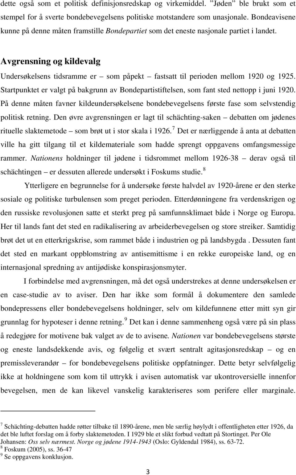 Avgrensning og kildevalg Undersøkelsens tidsramme er som påpekt fastsatt til perioden mellom 1920 og 1925. Startpunktet er valgt på bakgrunn av Bondepartistiftelsen, som fant sted nettopp i juni 1920.