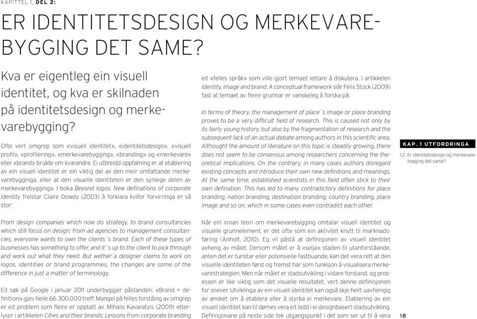 Ei utbreidd oppfatning er at etablering av ein visuell identitet er ein viktig del av den meir omfattande merkevarebygginga, eller at den visuelle identiteten er den synlege delen av