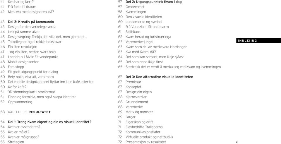 .. 45 To kollegaer og ei rekkje bokstavar 46 Ein liten revolusjon 47.