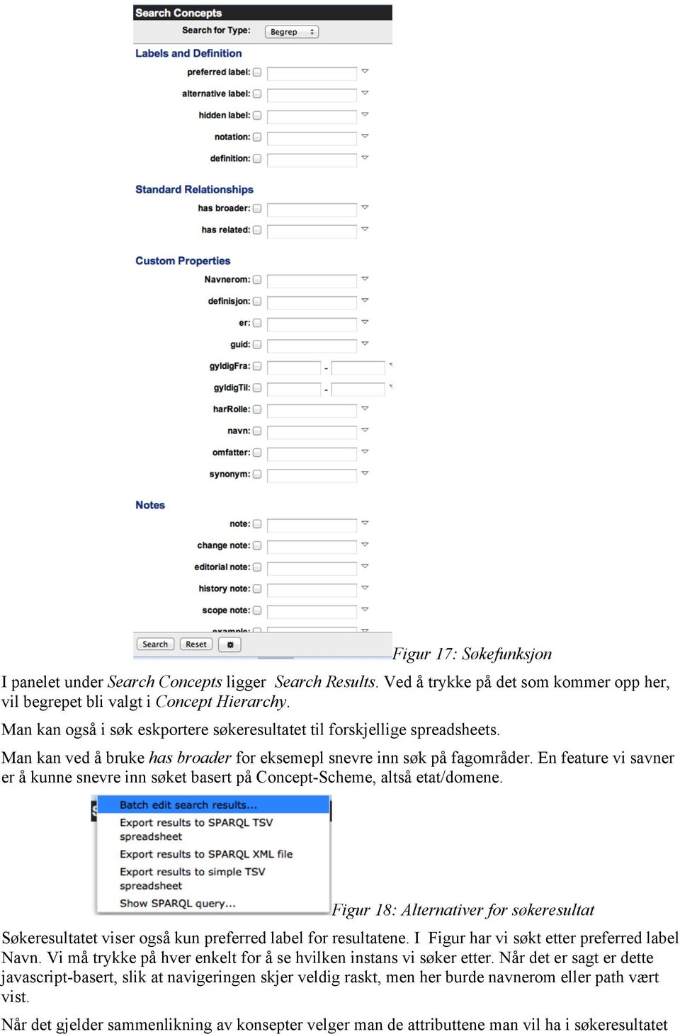 En feature vi savner er å kunne snevre inn søket basert på Concept-Scheme, altså etat/domene. Figur 18: Alternativer for søkeresultat Søkeresultatet viser også kun preferred label for resultatene.