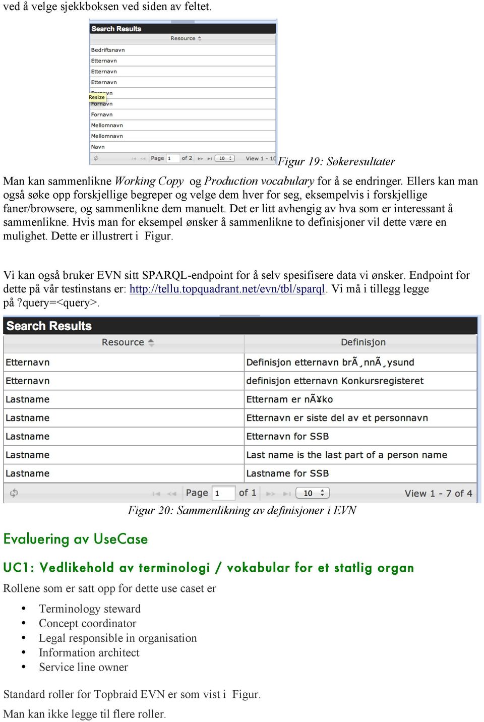 Det er litt avhengig av hva som er interessant å sammenlikne. Hvis man for eksempel ønsker å sammenlikne to definisjoner vil dette være en mulighet. Dette er illustrert i Figur.