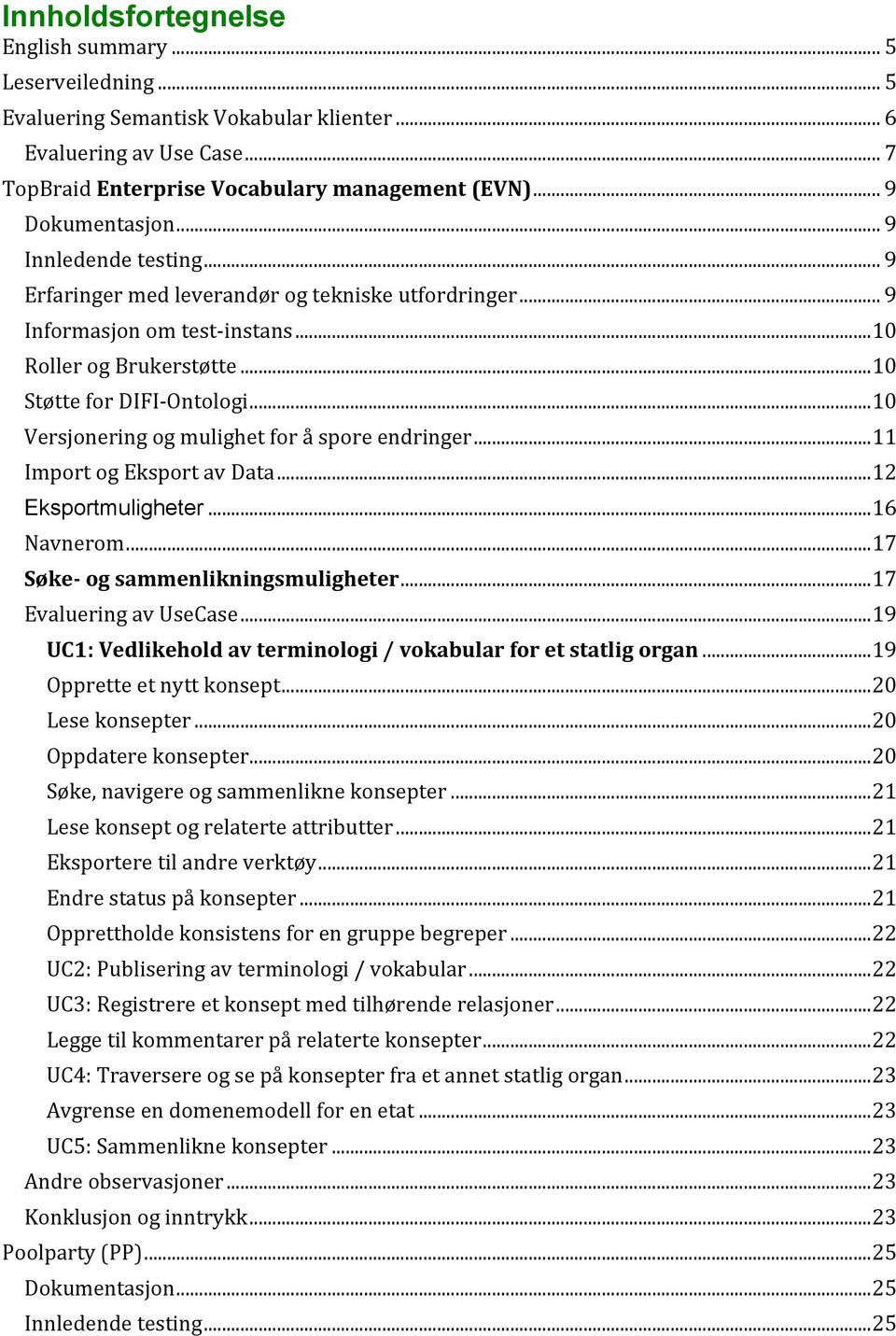 .. 10 Versjonering og mulighet for å spore endringer... 11 Import og Eksport av Data... 12 Eksportmuligheter... 16 Navnerom... 17 Søke- og sammenlikningsmuligheter... 17 Evaluering av UseCase.