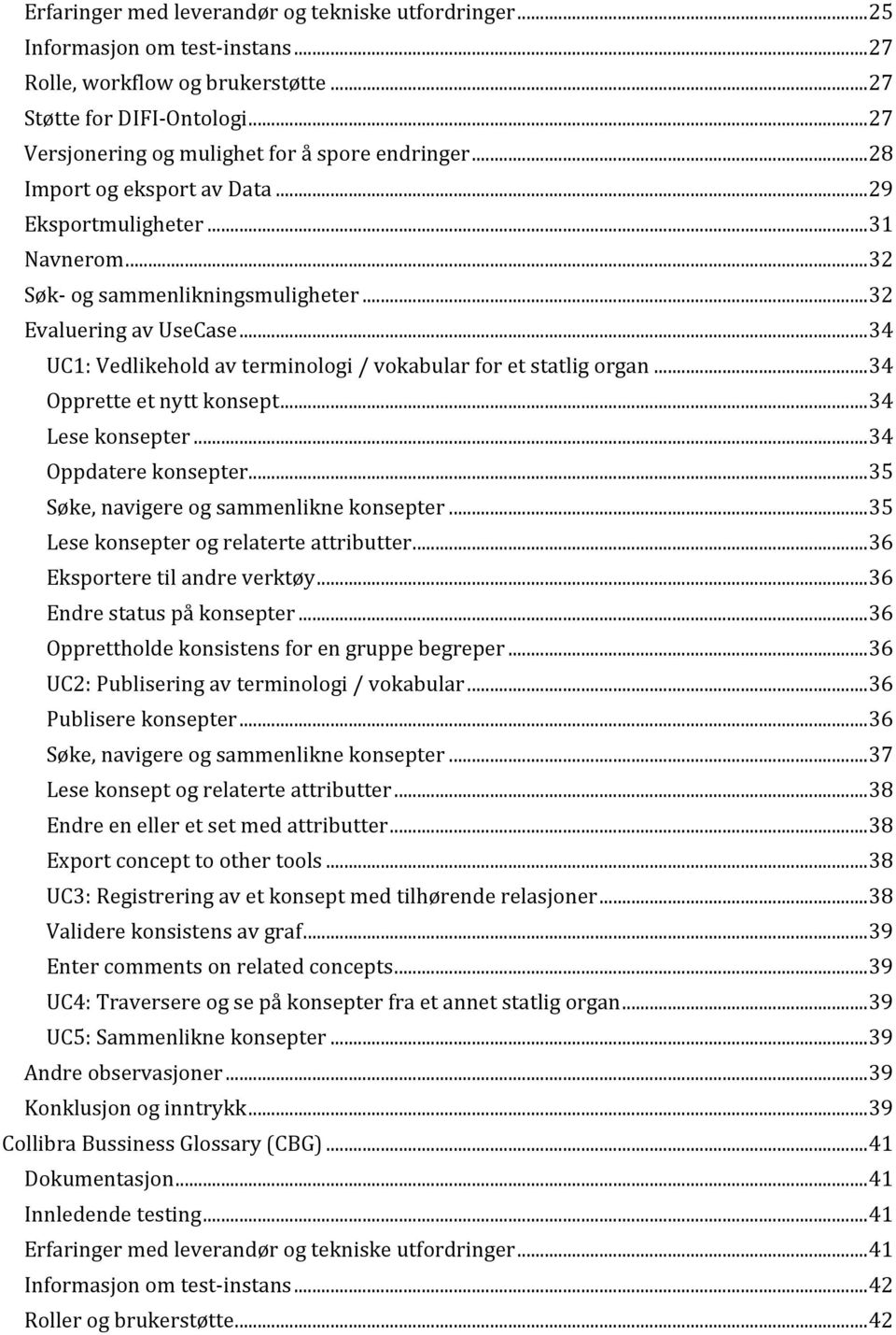 .. 34 UC1: Vedlikehold av terminologi / vokabular for et statlig organ... 34 Opprette et nytt konsept... 34 Lese konsepter... 34 Oppdatere konsepter... 35 Søke, navigere og sammenlikne konsepter.