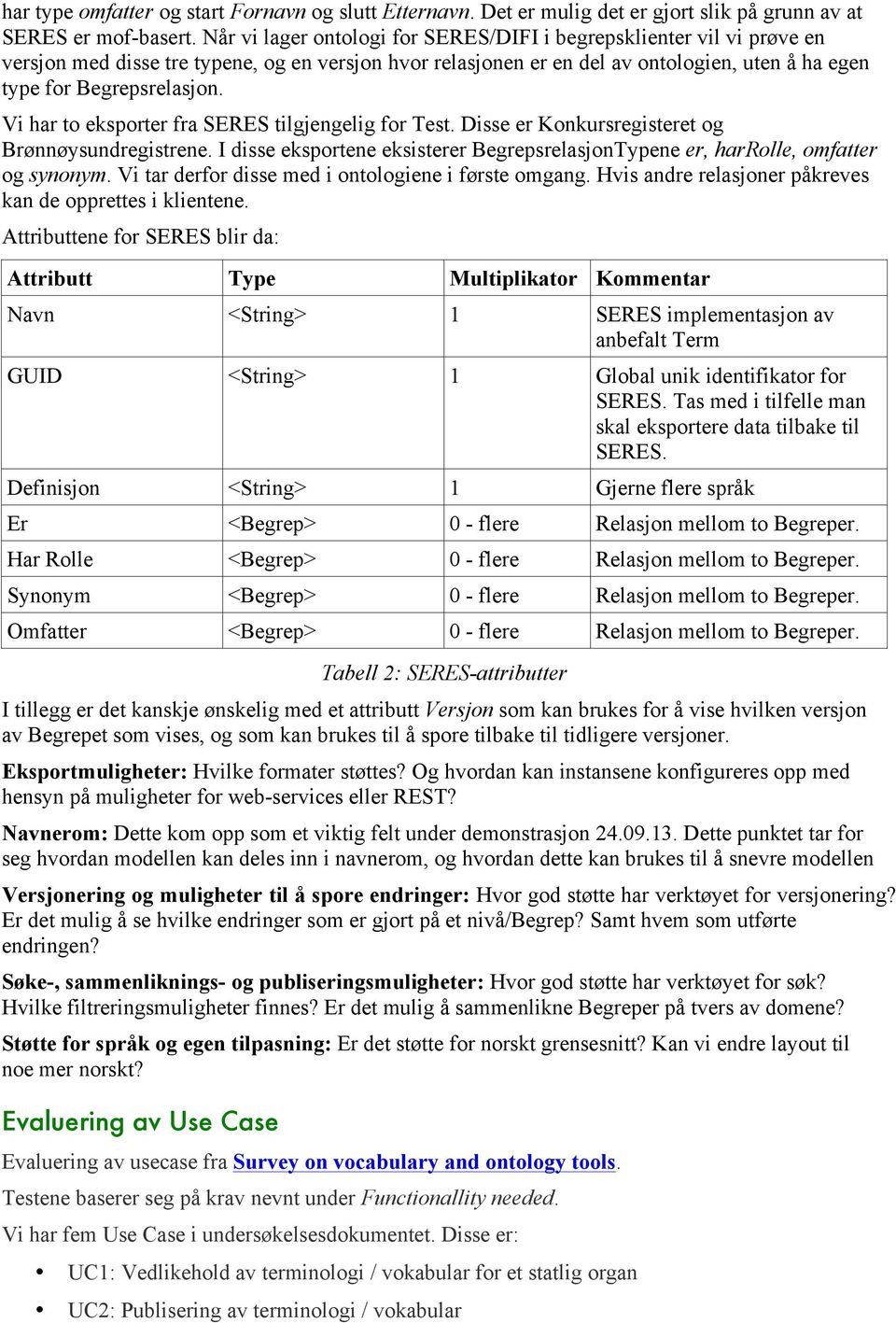 Vi har to eksporter fra SERES tilgjengelig for Test. Disse er Konkursregisteret og Brønnøysundregistrene. I disse eksportene eksisterer BegrepsrelasjonTypene er, harrolle, omfatter og synonym.