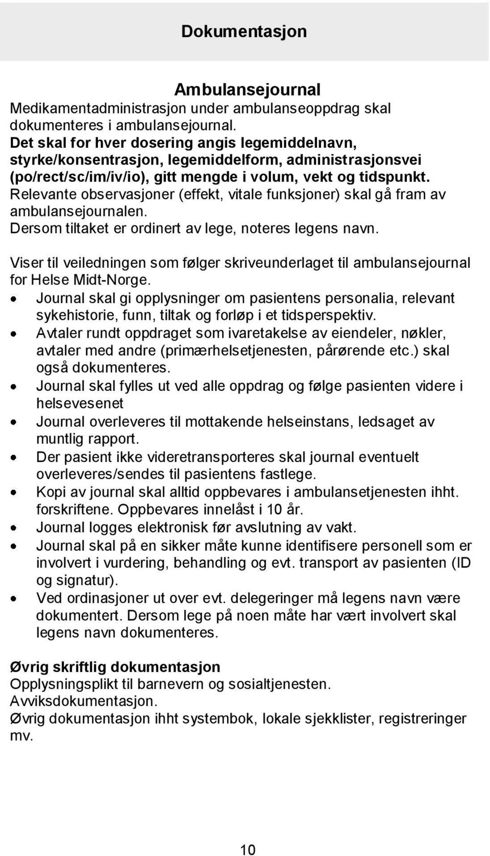 Relevante observasjoner (effekt, vitale funksjoner) skal gå fram av ambulansejournalen. Dersom tiltaket er ordinert av lege, noteres legens navn.