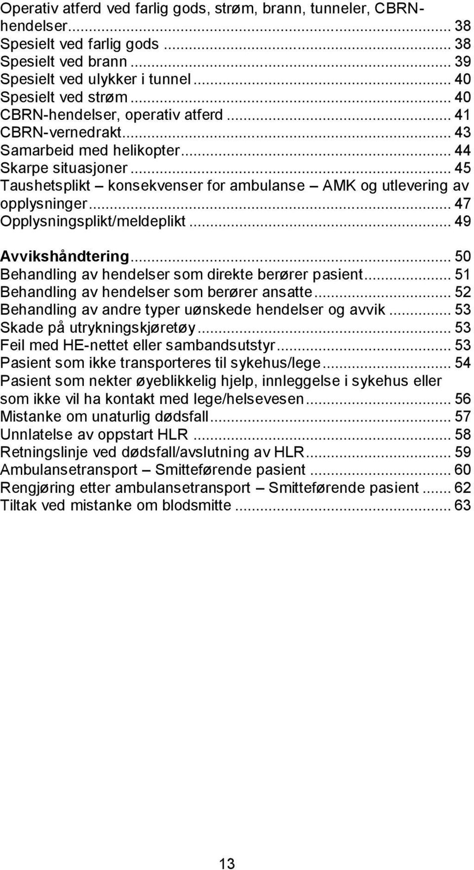 .. 47 Opplysningsplikt/meldeplikt... 49 Avvikshåndtering... 50 Behandling av hendelser som direkte berører pasient... 51 Behandling av hendelser som berører ansatte.