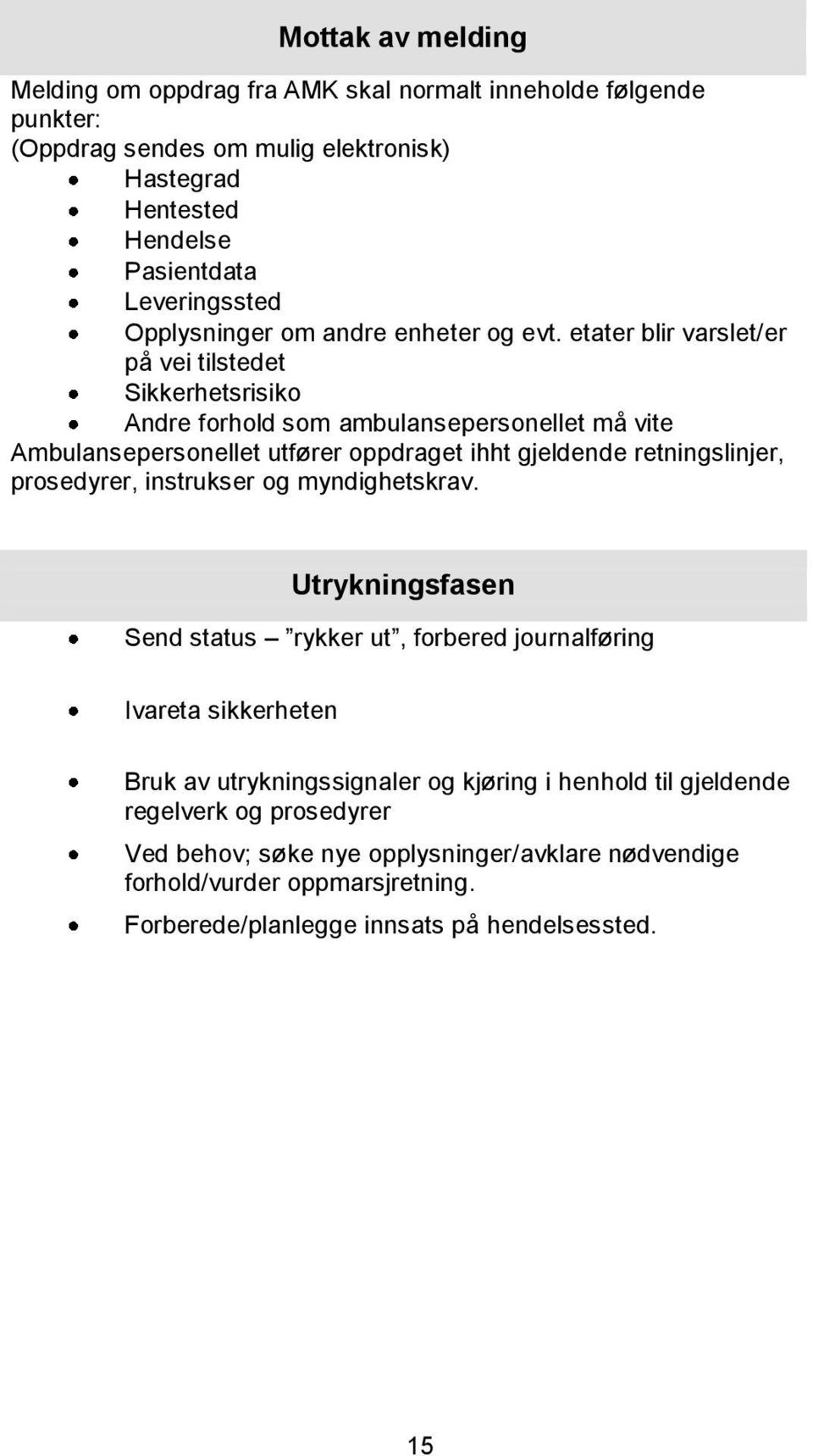 etater blir varslet/er på vei tilstedet Sikkerhetsrisiko Andre forhold som ambulansepersonellet må vite Ambulansepersonellet utfører oppdraget ihht gjeldende retningslinjer,