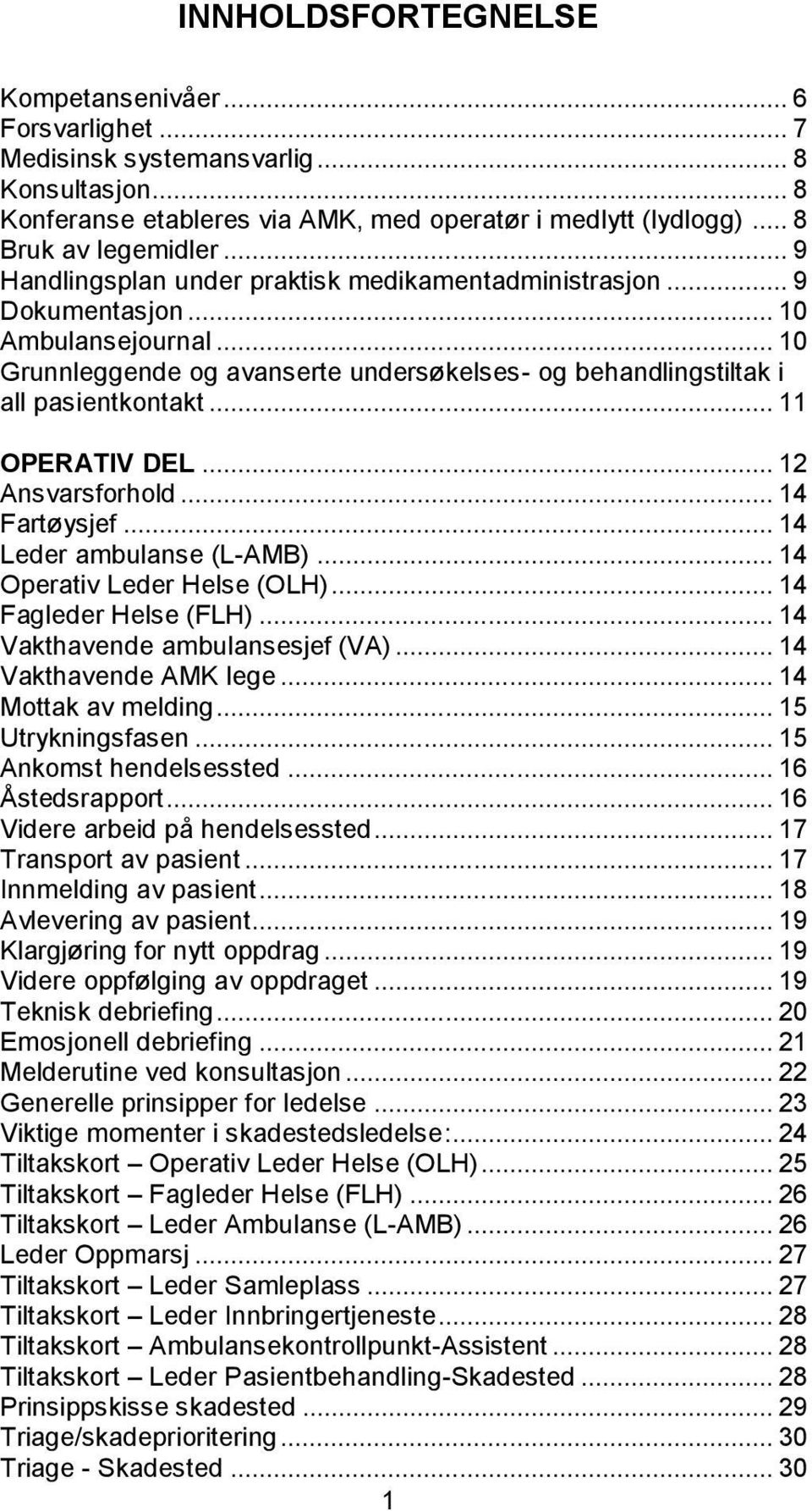 .. 11 OPERATIV DEL... 12 Ansvarsforhold... 14 Fartøysjef... 14 Leder ambulanse (L-AMB)... 14 Operativ Leder Helse (OLH)... 14 Fagleder Helse (FLH)... 14 Vakthavende ambulansesjef (VA).