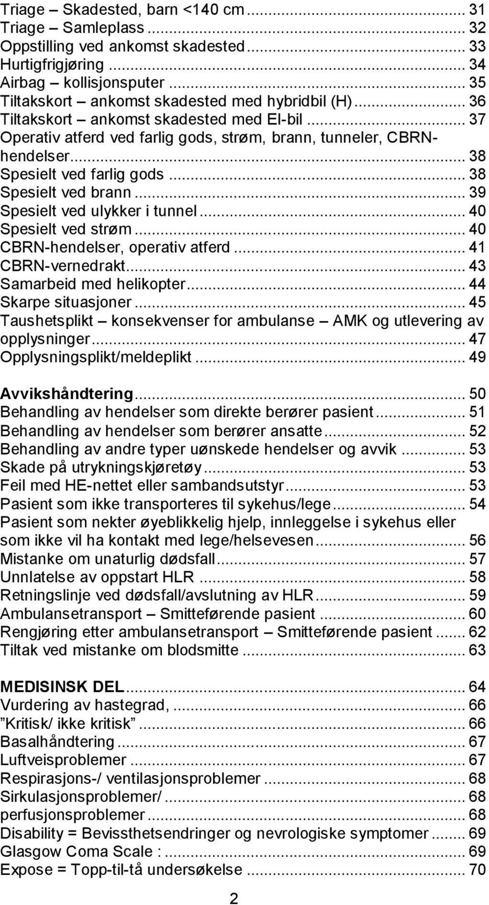 .. 39 Spesielt ved ulykker i tunnel... 40 Spesielt ved strøm... 40 CBRN-hendelser, operativ atferd... 41 CBRN-vernedrakt... 43 Samarbeid med helikopter... 44 Skarpe situasjoner.