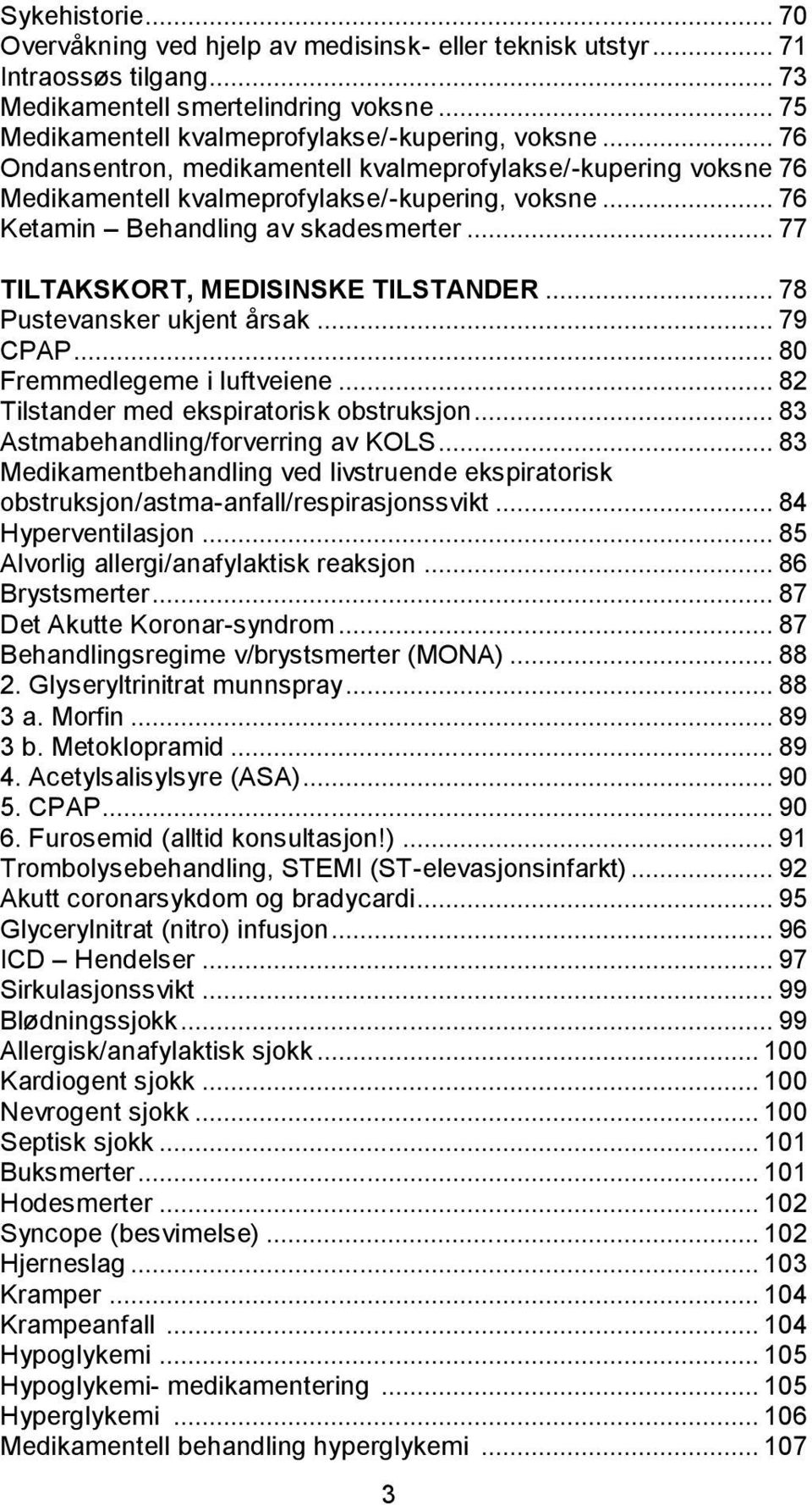 .. 78 Pustevansker ukjent årsak... 79 CPAP... 80 Fremmedlegeme i luftveiene... 82 Tilstander med ekspiratorisk obstruksjon... 83 Astmabehandling/forverring av KOLS.