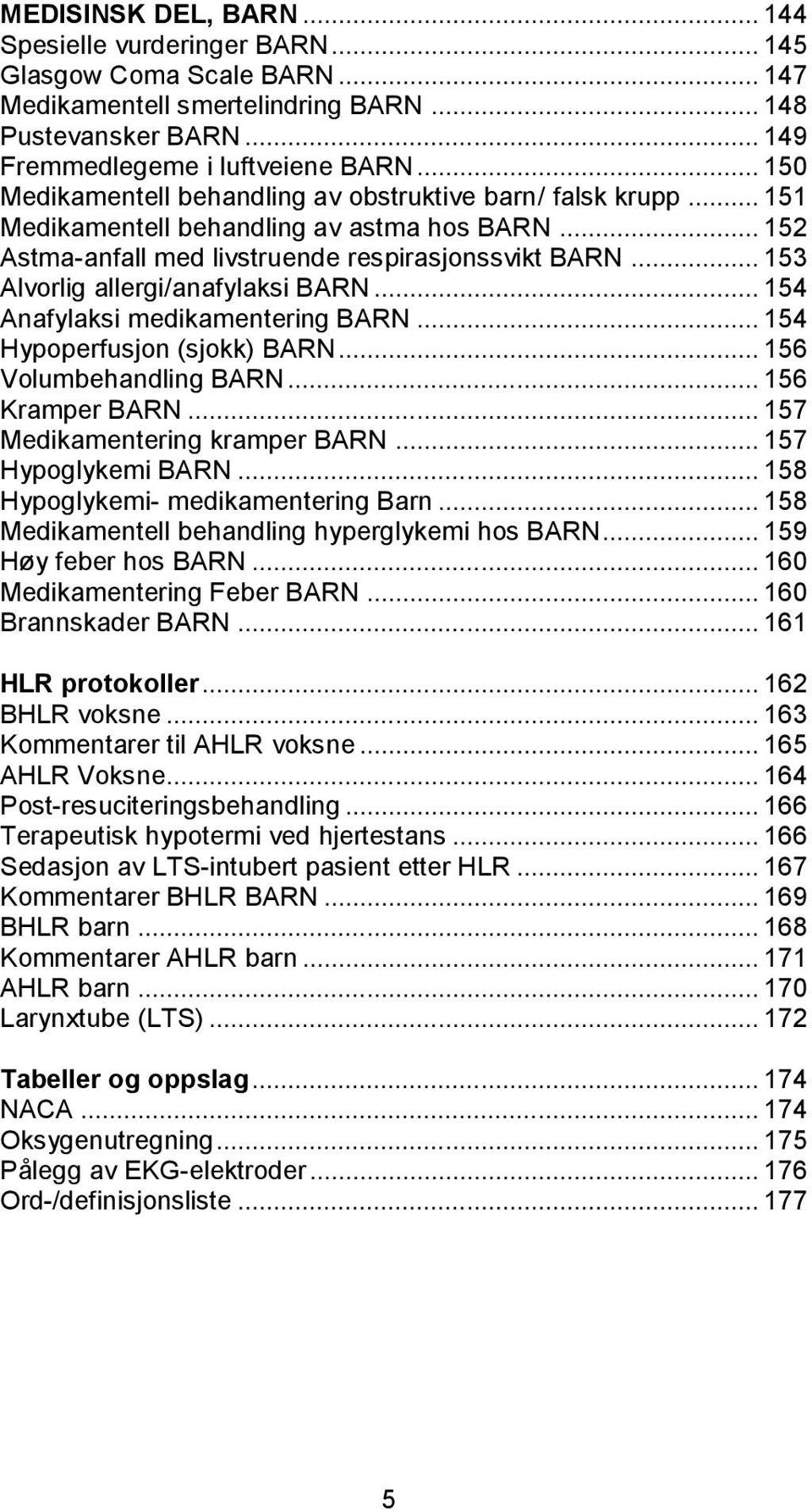 .. 153 Alvorlig allergi/anafylaksi BARN... 154 Anafylaksi medikamentering BARN... 154 Hypoperfusjon (sjokk) BARN... 156 Volumbehandling BARN... 156 Kramper BARN... 157 Medikamentering kramper BARN.