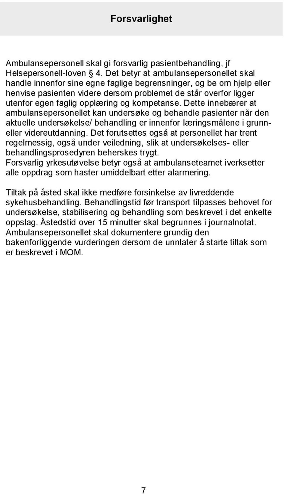 opplæring og kompetanse. Dette innebærer at ambulansepersonellet kan undersøke og behandle pasienter når den aktuelle undersøkelse/ behandling er innenfor læringsmålene i grunneller videreutdanning.