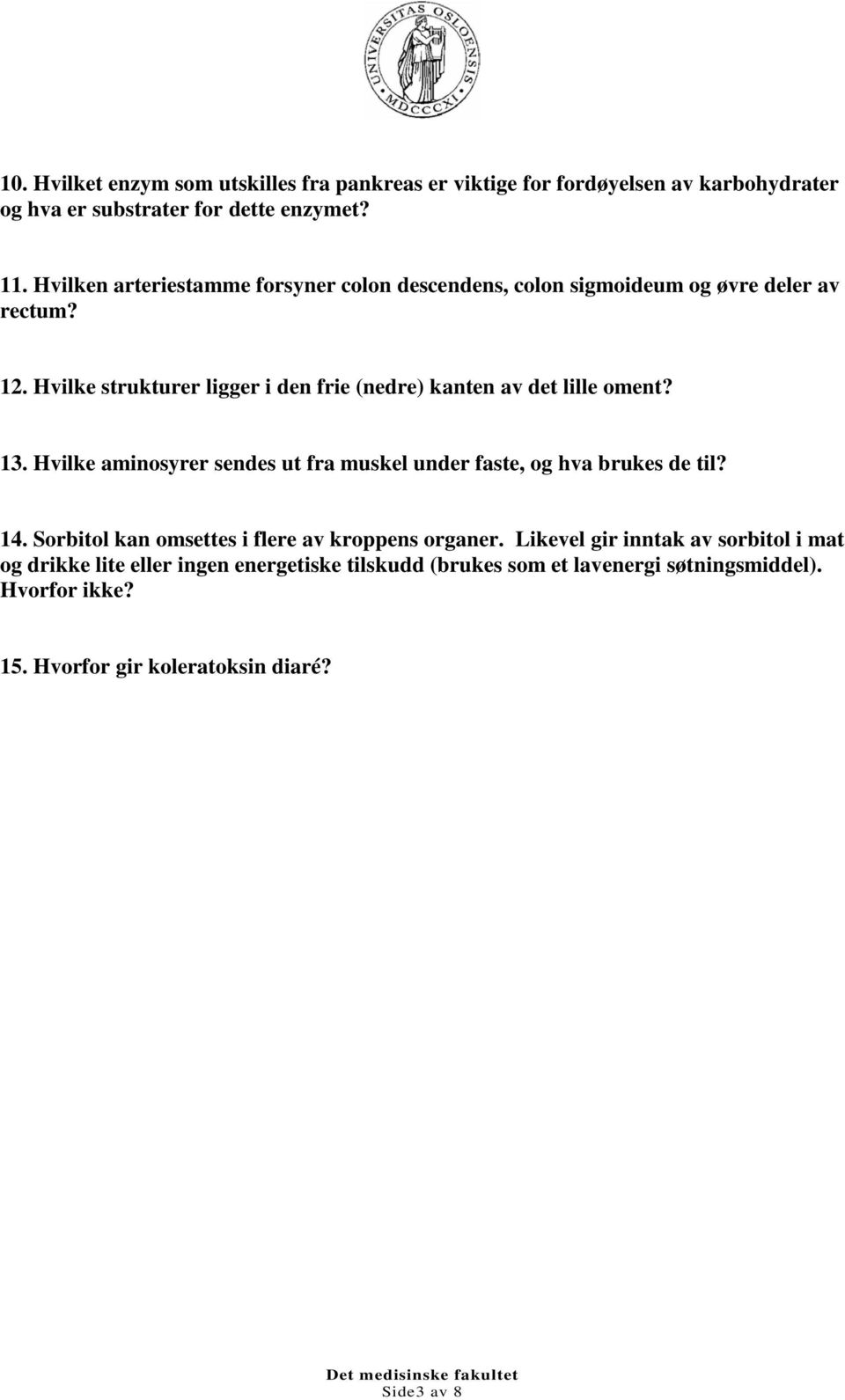 Hvilke strukturer ligger i den frie (nedre) kanten av det lille oment? 13. Hvilke aminosyrer sendes ut fra muskel under faste, og hva brukes de til? 14.