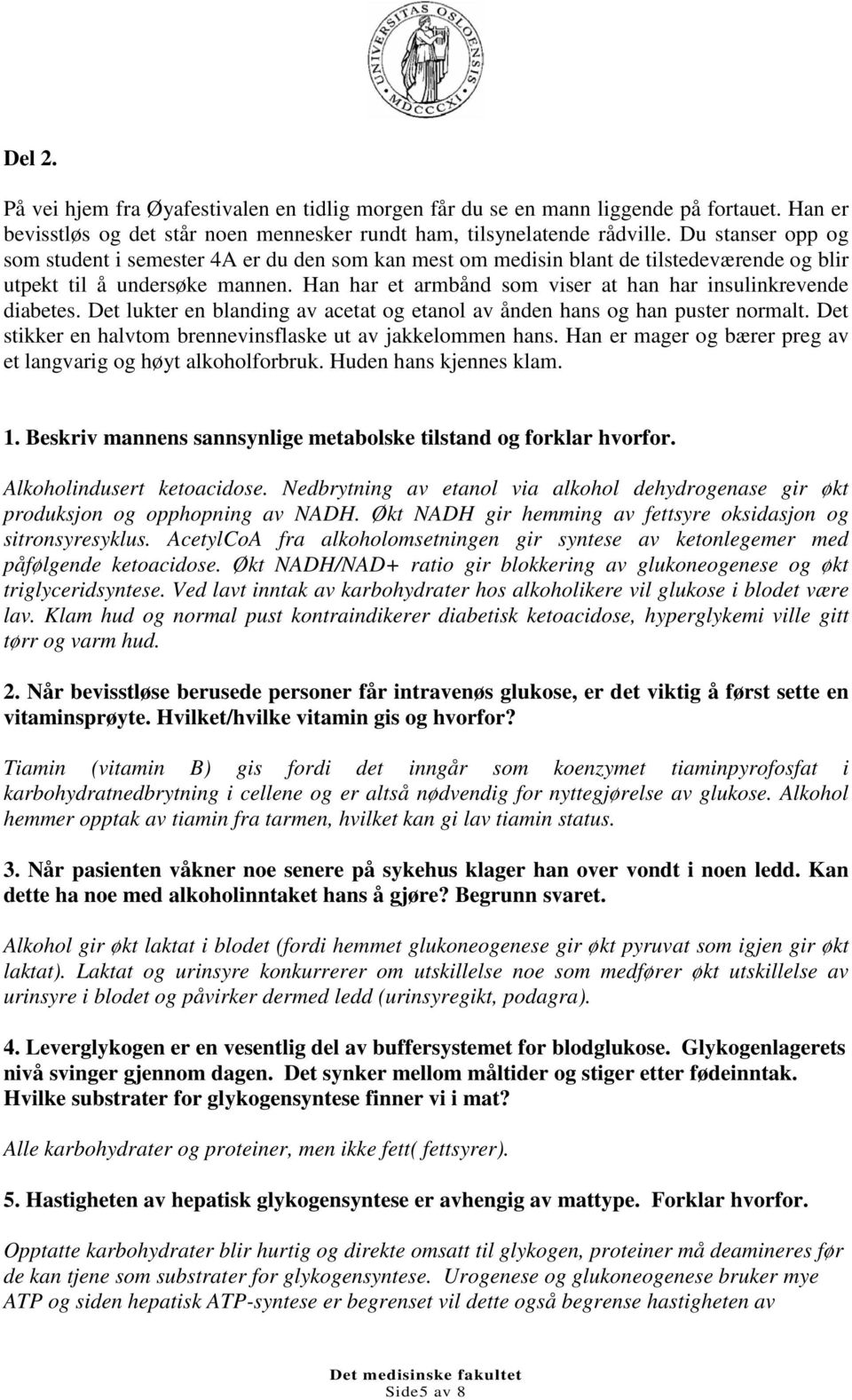 Han har et armbånd som viser at han har insulinkrevende diabetes. Det lukter en blanding av acetat og etanol av ånden hans og han puster normalt.