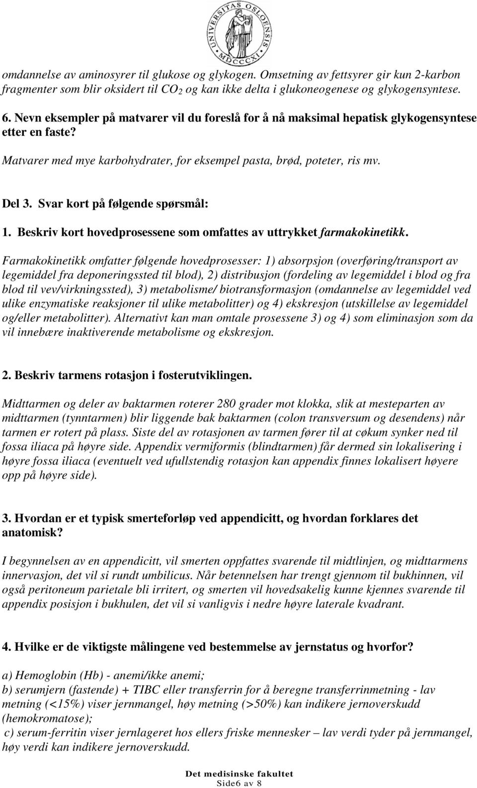 Svar kort på følgende spørsmål: 1. Beskriv kort hovedprosessene som omfattes av uttrykket farmakokinetikk.