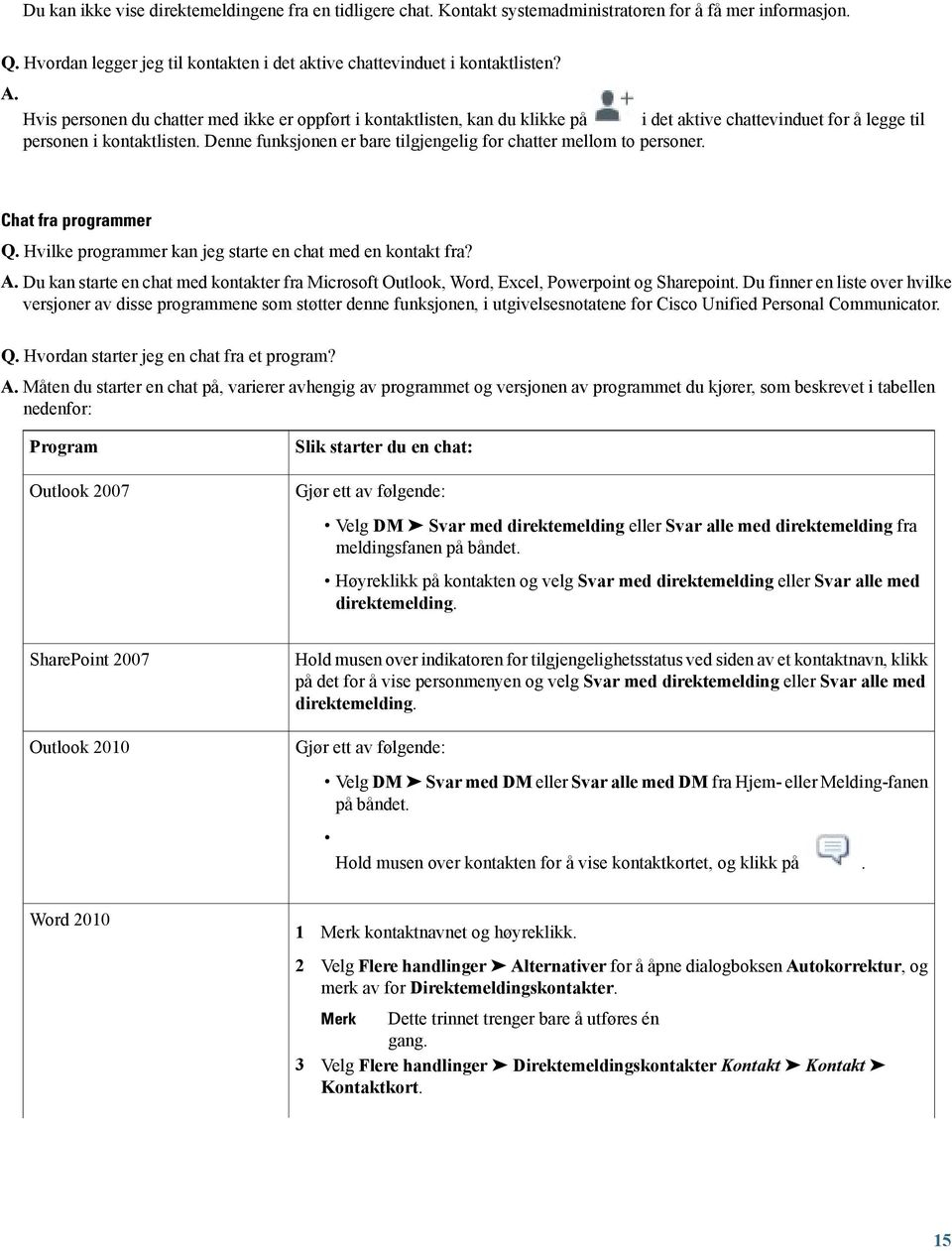 Denne funksjonen er bare tilgjengelig for chatter mellom to personer. Chat fra programmer Q. Hvilke programmer kan jeg starte en chat med en kontakt fra? A.