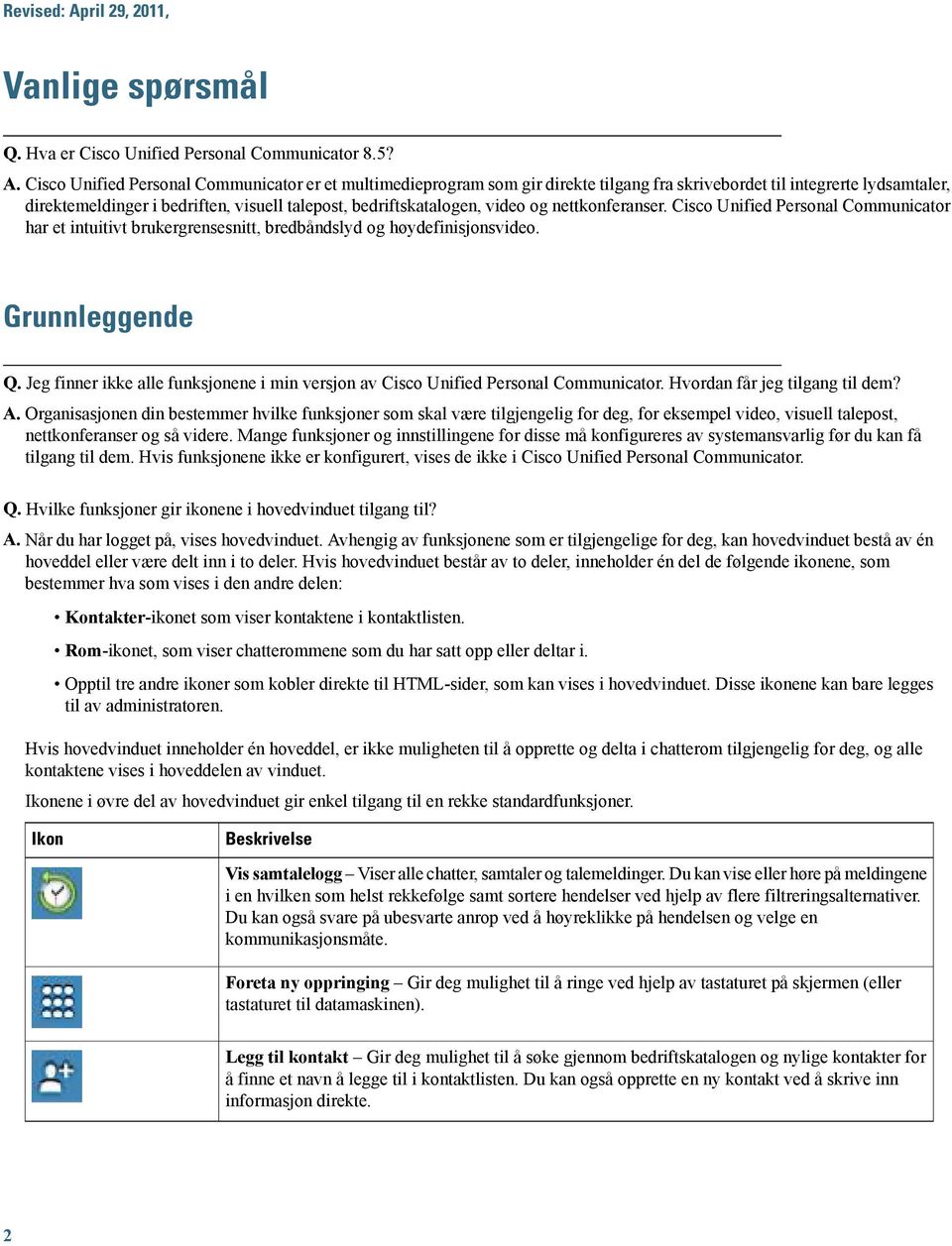 Cisco Unified Personal Communicator er et multimedieprogram som gir direkte tilgang fra skrivebordet til integrerte lydsamtaler, direktemeldinger i bedriften, visuell talepost, bedriftskatalogen,