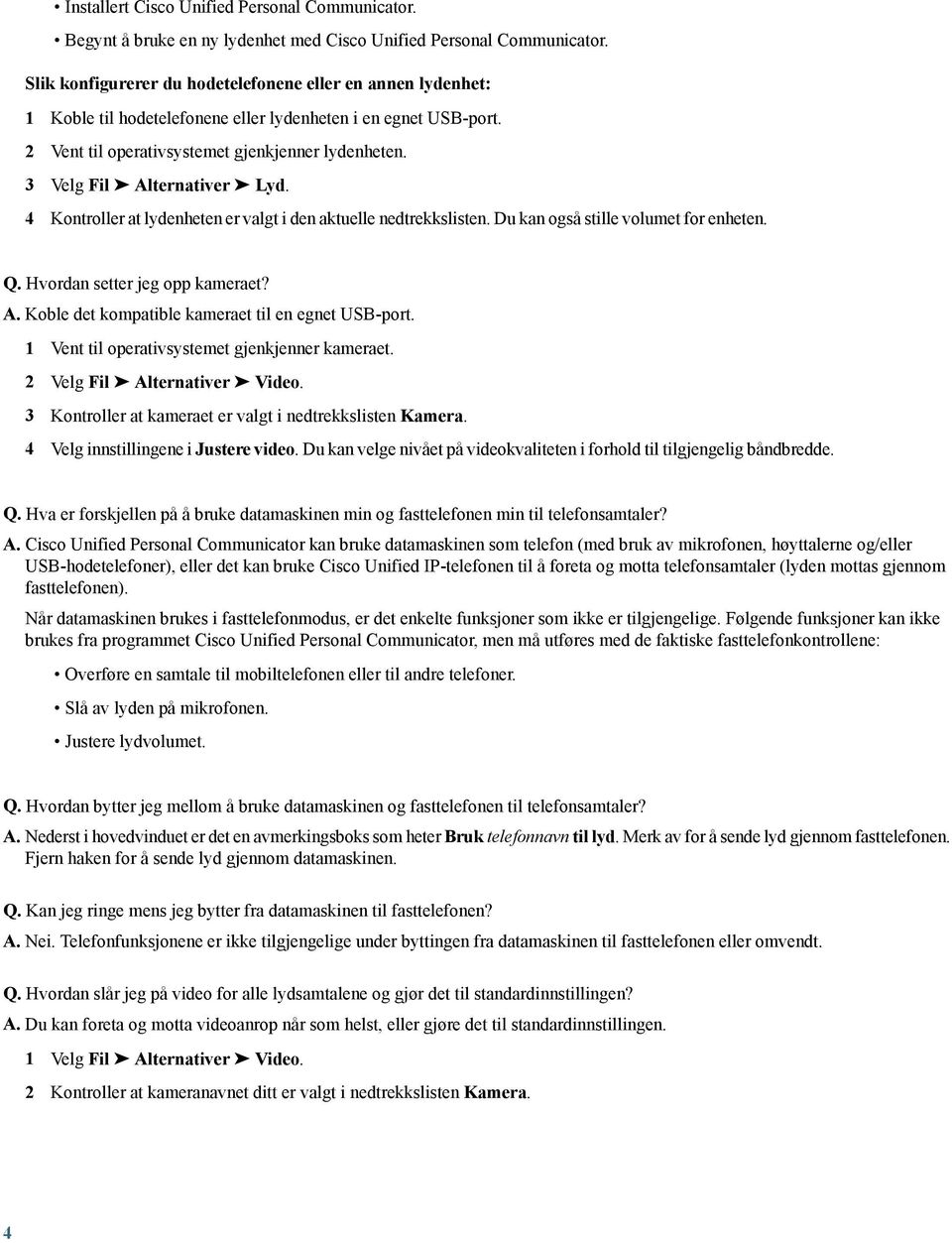 3 Velg Fil Alternativer Lyd. 4 Kontroller at lydenheten er valgt i den aktuelle nedtrekkslisten. Du kan også stille volumet for enheten. Q. Hvordan setter jeg opp kameraet? A. Koble det kompatible kameraet til en egnet USB-port.