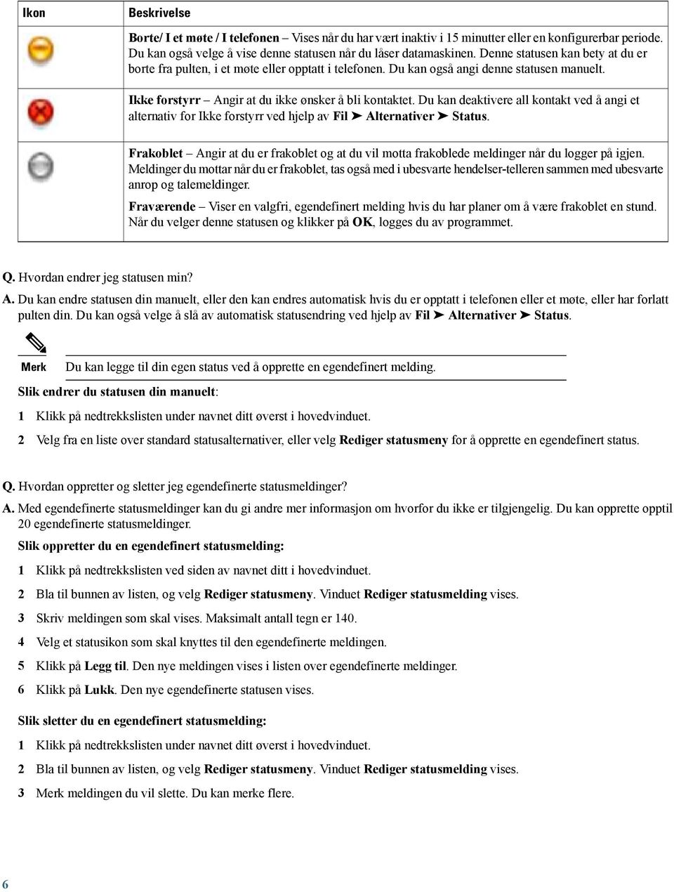 Du kan deaktivere all kontakt ved å angi et alternativ for Ikke forstyrr ved hjelp av Fil Alternativer Status.