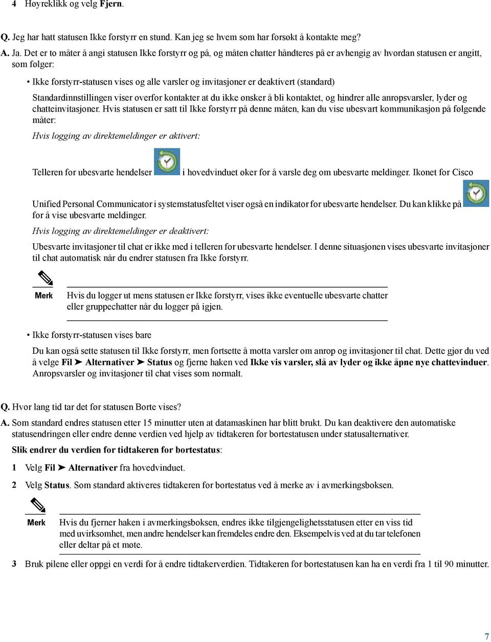 er deaktivert (standard) Standardinnstillingen viser overfor kontakter at du ikke ønsker å bli kontaktet, og hindrer alle anropsvarsler, lyder og chatteinvitasjoner.