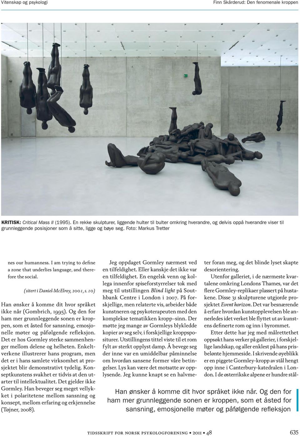 I am trying to define a zone that underlies language, and therefore the social. (sitert i Daniel-McElroy, 2001, s. 10) Han ønsker å komme dit hvor språket ikke når (Gombrich, 1995).