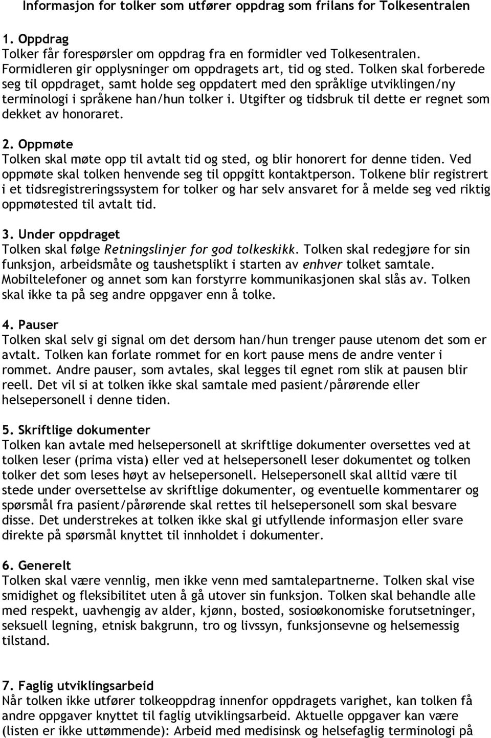 Tolken skal forberede seg til oppdraget, samt holde seg oppdatert med den språklige utviklingen/ny terminologi i språkene han/hun tolker i.