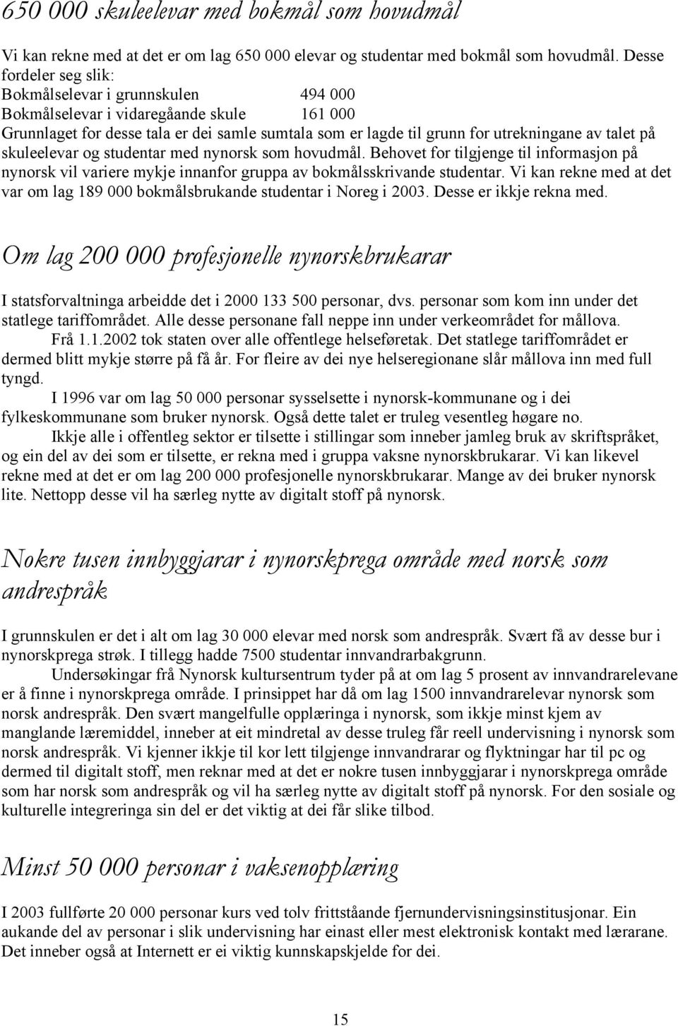 på skuleelevar og studentar med nynorsk som hovudmål. Behovet for tilgjenge til informasjon på nynorsk vil variere mykje innanfor gruppa av bokmålsskrivande studentar.