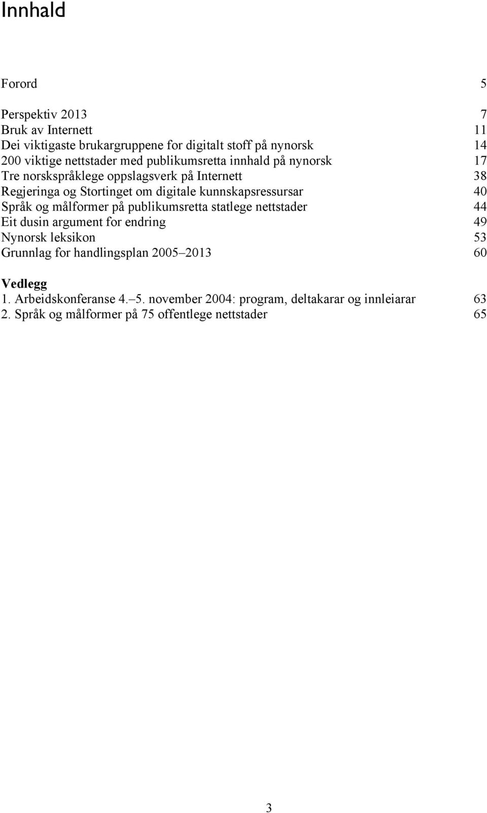 Språk og målformer på publikumsretta statlege nettstader 44 Eit dusin argument for endring 49 Nynorsk leksikon 53 Grunnlag for handlingsplan 2005