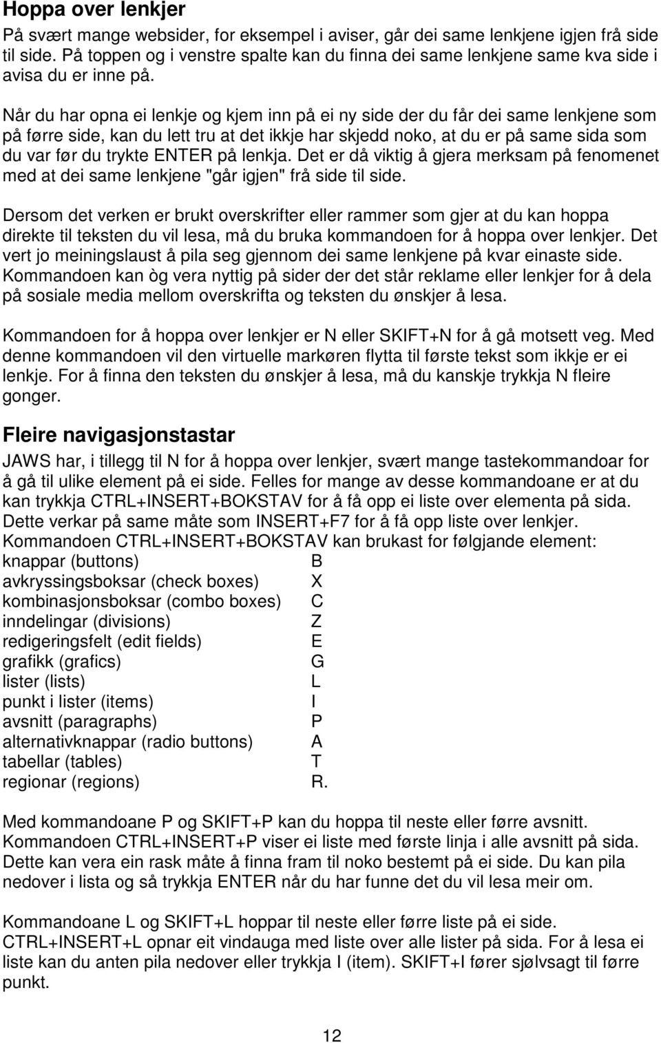 Når du har opna ei lenkje og kjem inn på ei ny side der du får dei same lenkjene som på førre side, kan du lett tru at det ikkje har skjedd noko, at du er på same sida som du var før du trykte ENTER