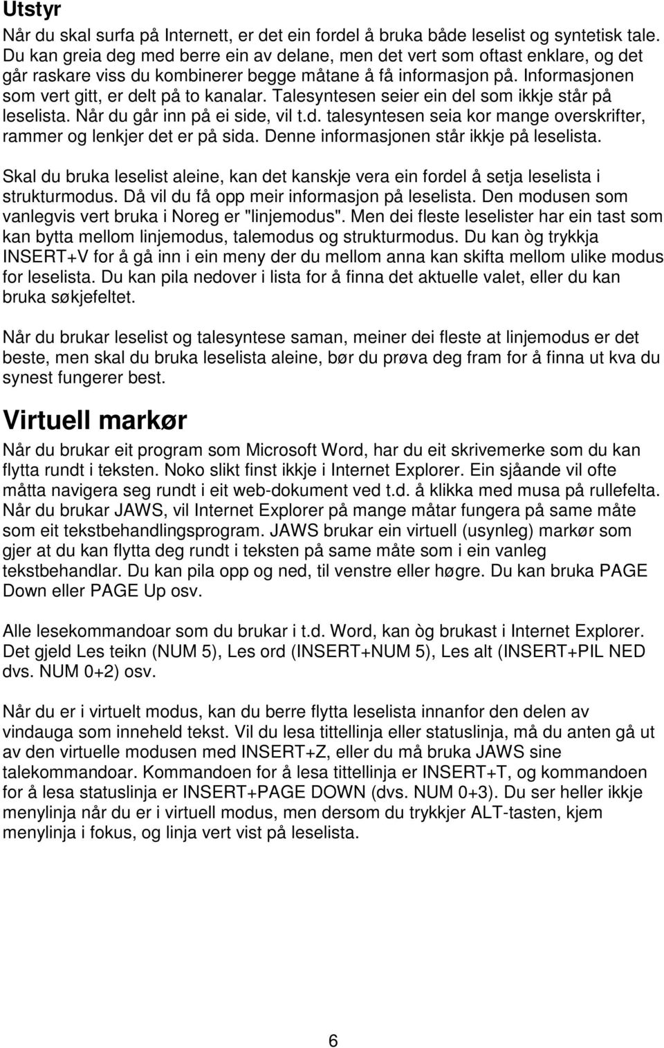 Talesyntesen seier ein del som ikkje står på leselista. Når du går inn på ei side, vil t.d. talesyntesen seia kor mange overskrifter, rammer og lenkjer det er på sida.