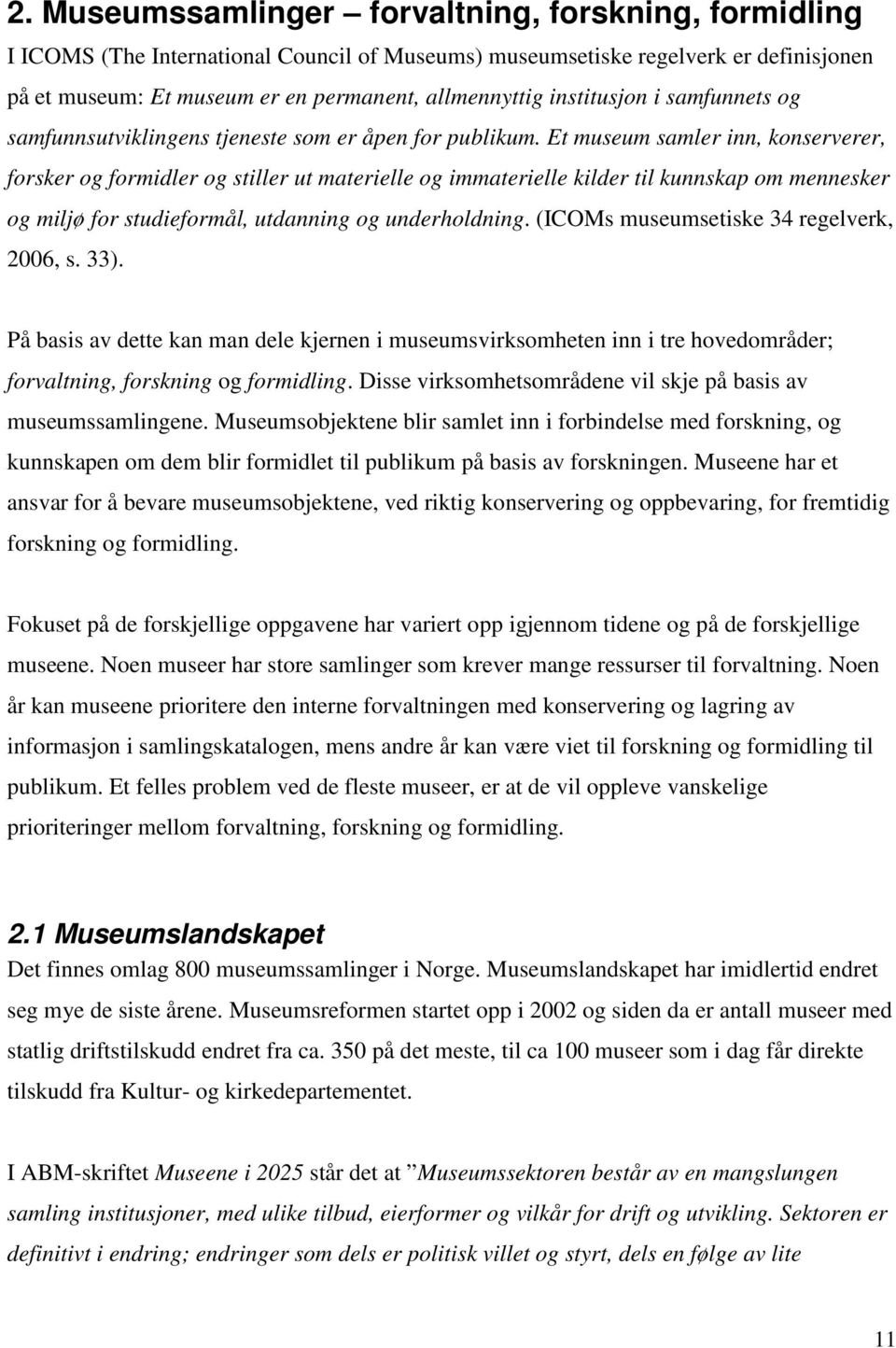 Et museum samler inn, konserverer, forsker og formidler og stiller ut materielle og immaterielle kilder til kunnskap om mennesker og miljø for studieformål, utdanning og underholdning.