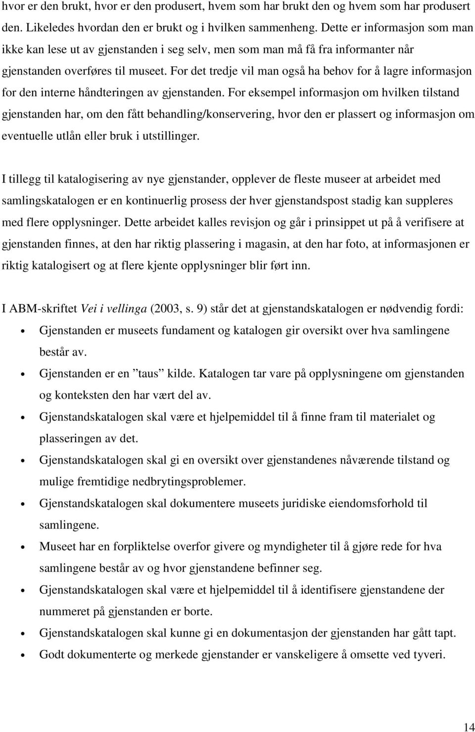 For det tredje vil man også ha behov for å lagre informasjon for den interne håndteringen av gjenstanden.