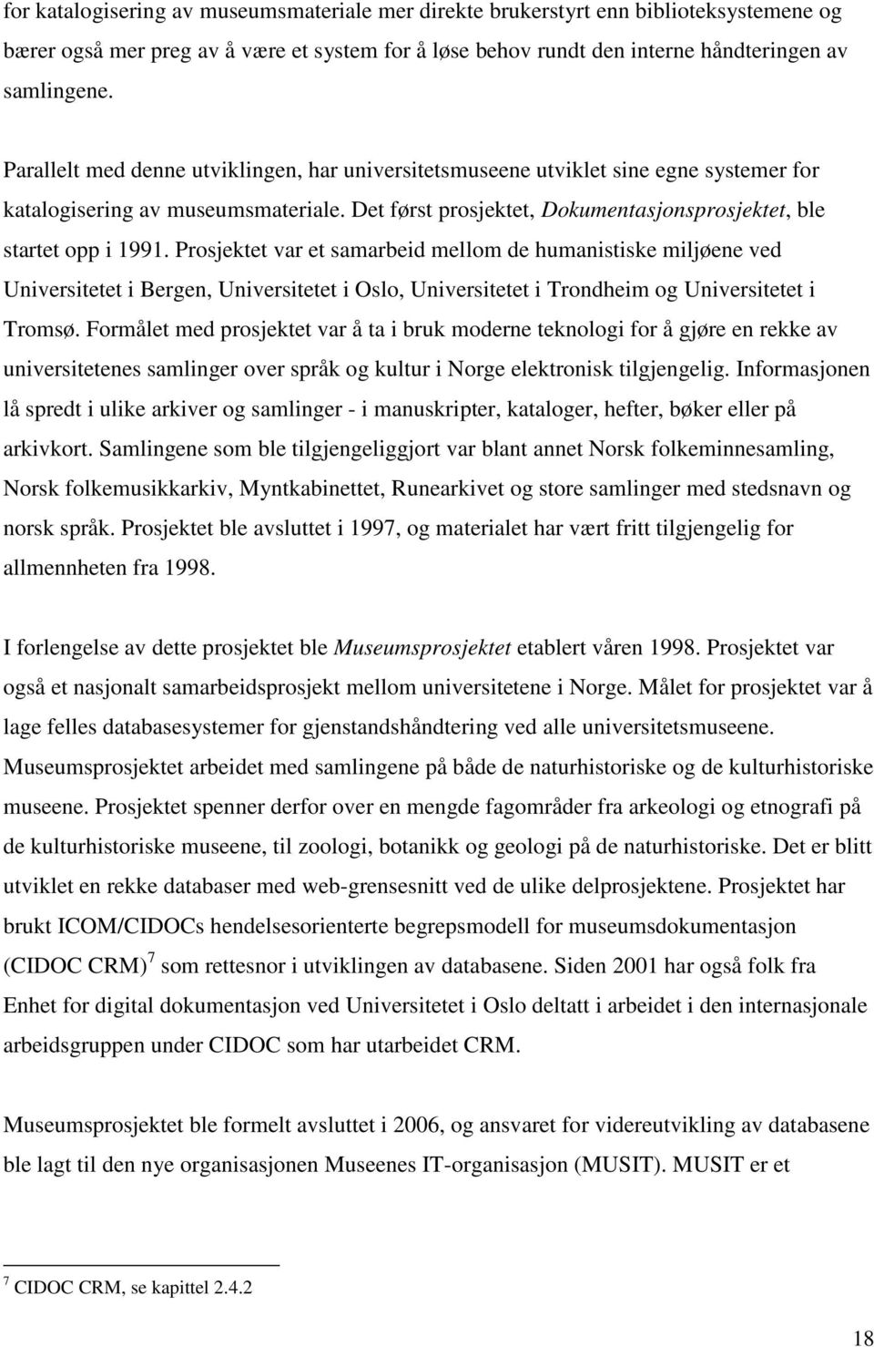 Prosjektet var et samarbeid mellom de humanistiske miljøene ved Universitetet i Bergen, Universitetet i Oslo, Universitetet i Trondheim og Universitetet i Tromsø.