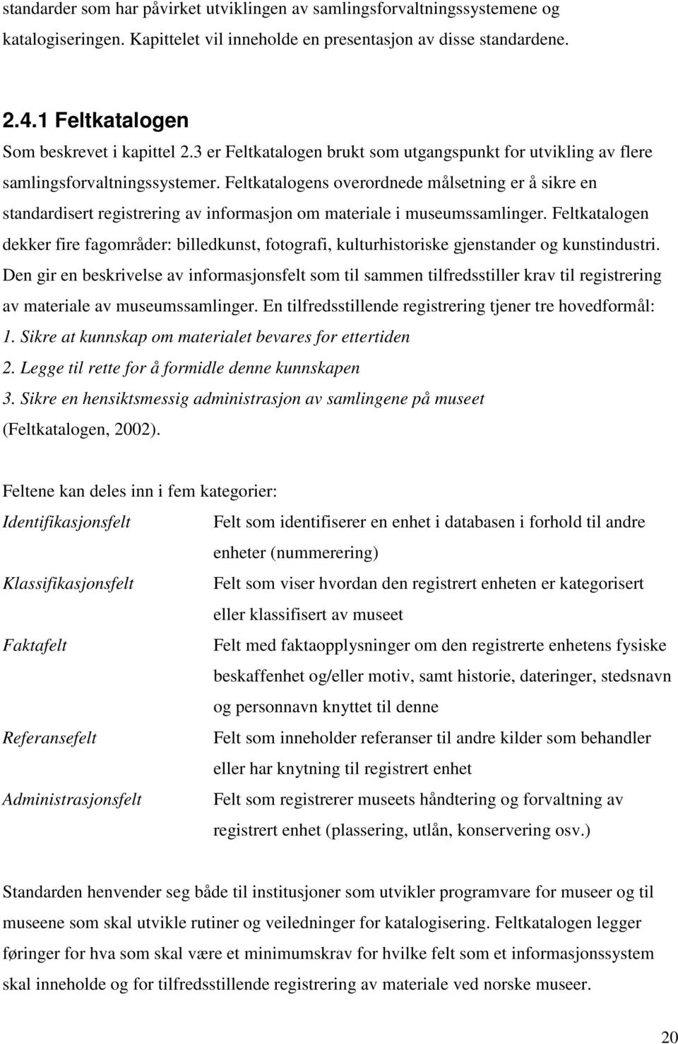 Feltkatalogens overordnede målsetning er å sikre en standardisert registrering av informasjon om materiale i museumssamlinger.