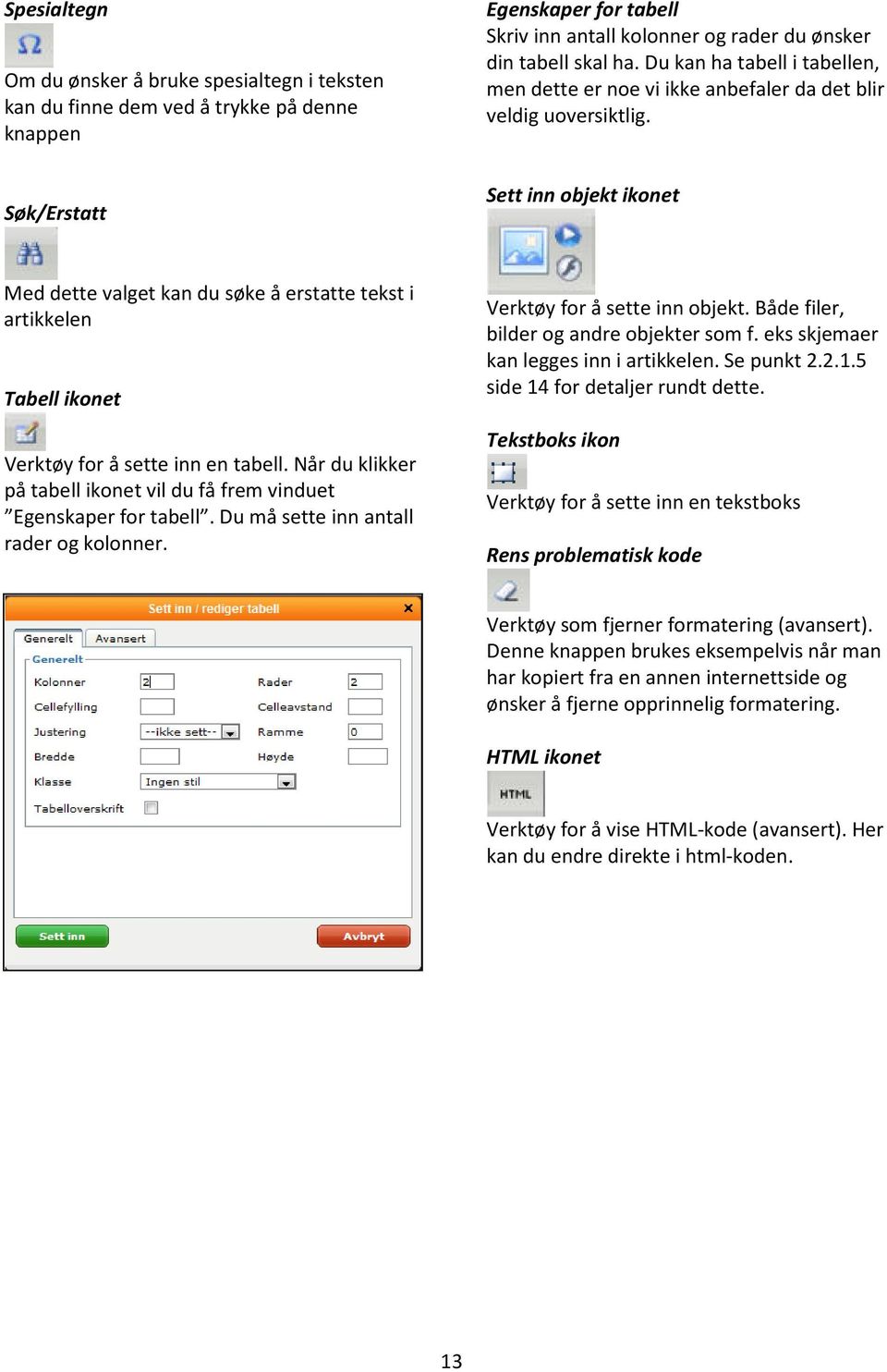 Sett inn objekt ikonet Med dette valget kan du søke å erstatte tekst i artikkelen Tabell ikonet Verktøy for å sette inn en tabell.