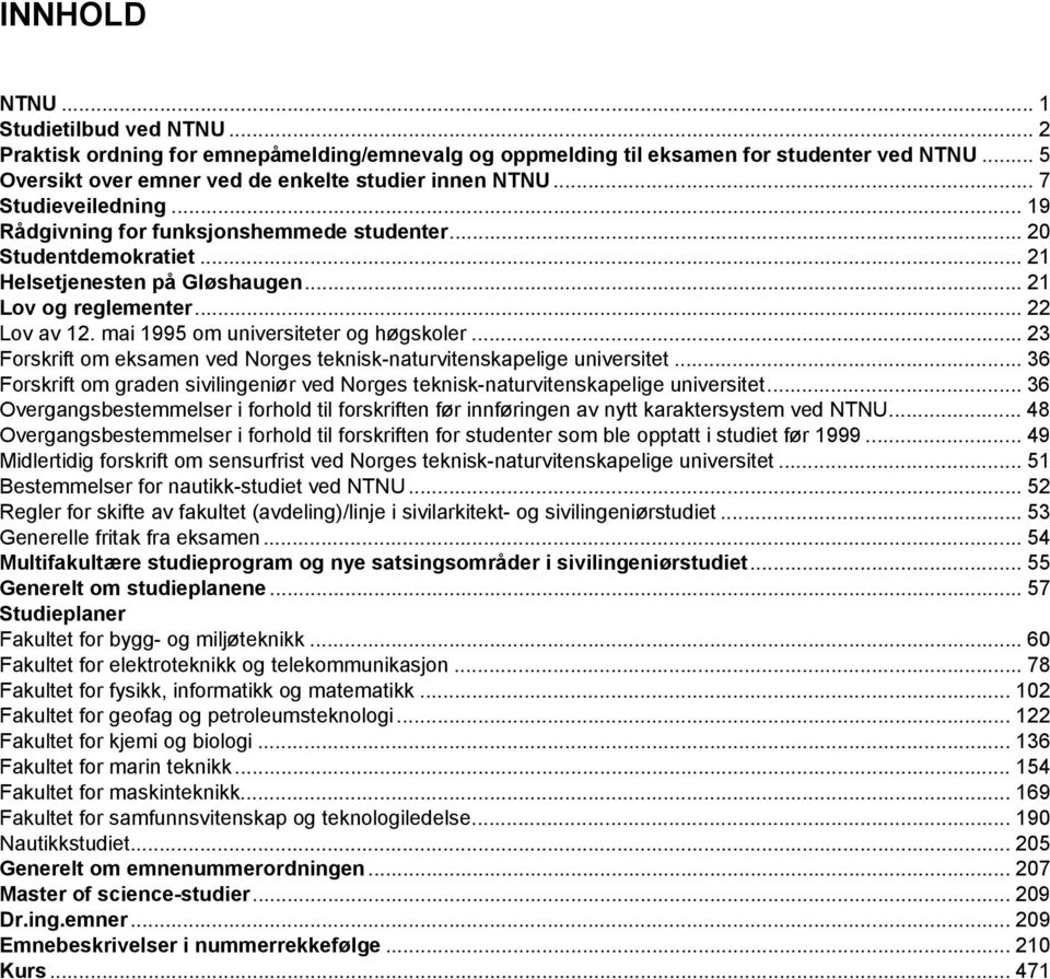 mai 1995 om universiteter og høgskoler... 23 Forskrift om eksamen ved Norges teknisk-naturvitenskapelige universitet.