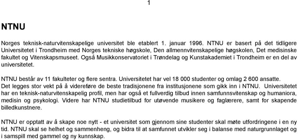 Også Musikkonservatoriet i Trøndelag og Kunstakademiet i Trondheim er en del av universitetet. NTNU består av 11 fakulteter og flere sentra.