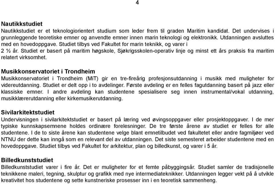 Studiet tilbys ved Fakultet for marin teknikk, og varer i 2 ½ år. Studiet er basert på maritim høgskole, Sjøkrigsskolen-operativ linje og minst ett års praksis fra maritim relatert virksomhet.