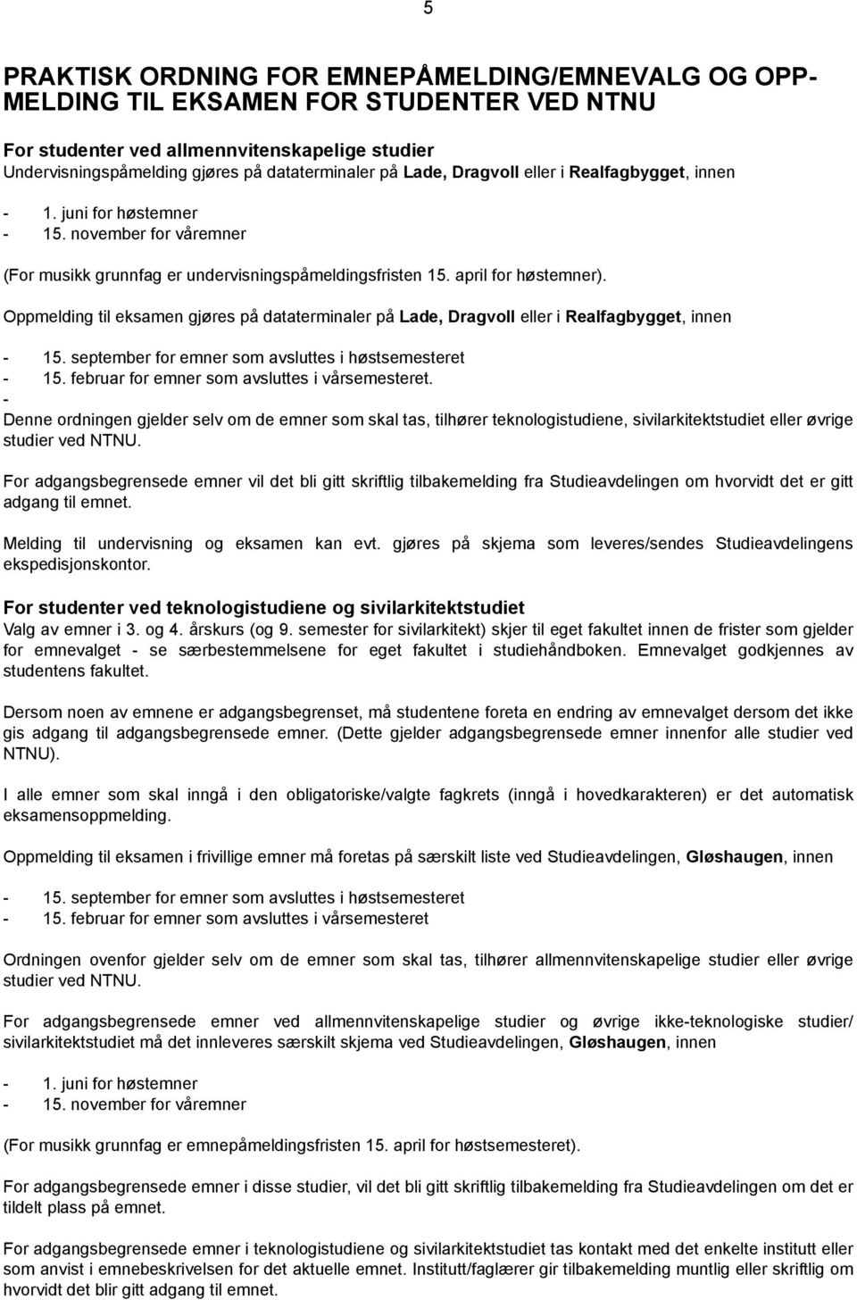 Oppmelding til eksamen gjøres på dataterminaler på Lade, Dragvoll eller i Realfagbygget, innen - 15. september for emner som avsluttes i høstsemesteret - 15.