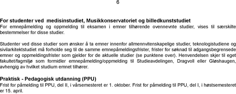 Studenter ved disse studier som ønsker å ta emner innenfor allmennvitenskapelige studier, teknologistudiene og sivilarkitektstudiet må forholde seg til de samme emnepåmeldingsfrister, frister for