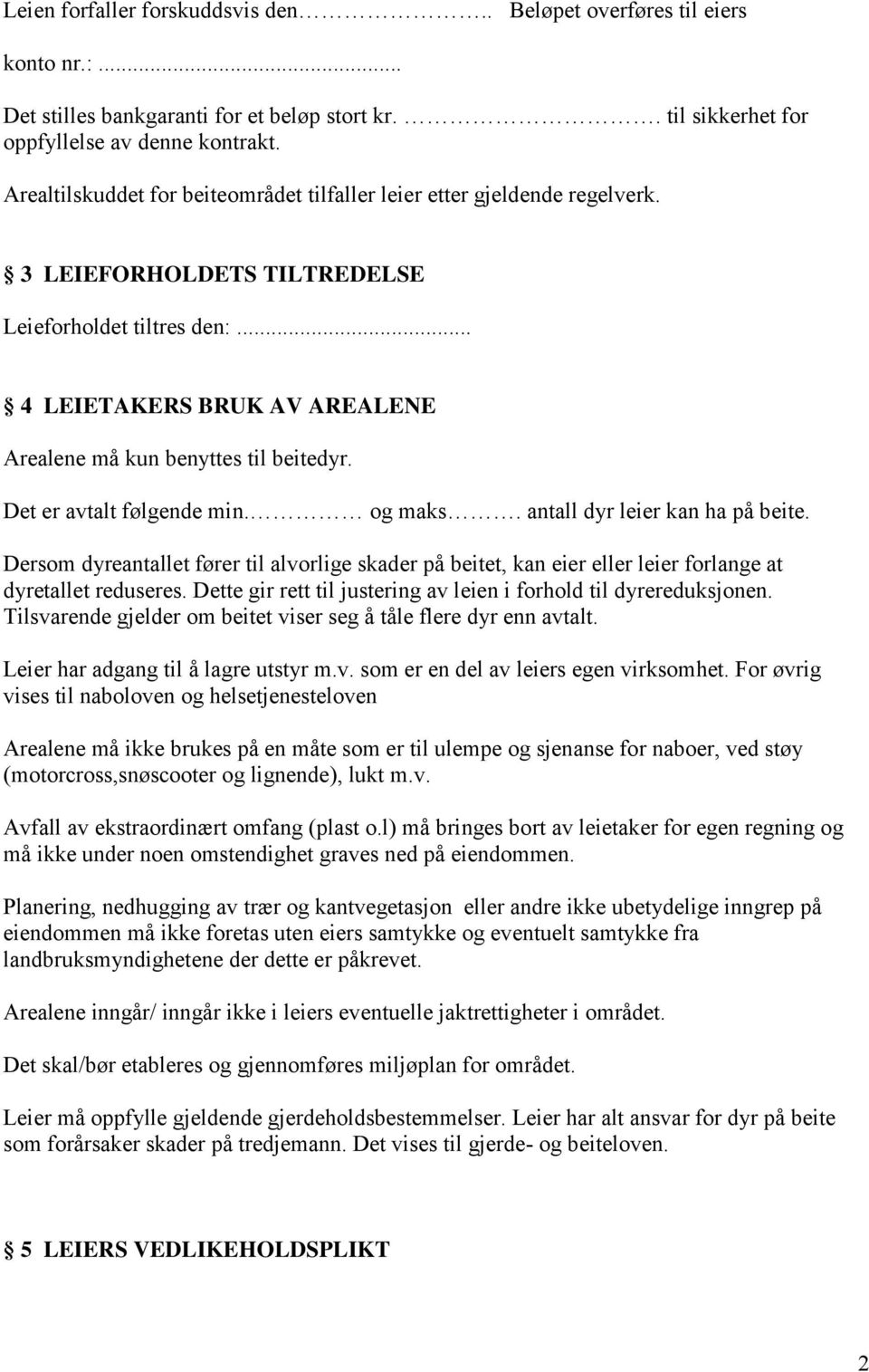 .. 4 LEIETAKERS BRUK AV AREALENE Arealene må kun benyttes til beitedyr. Det er avtalt følgende min. og maks. antall dyr leier kan ha på beite.