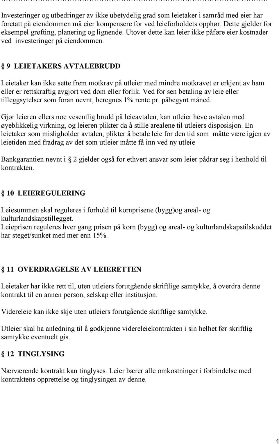 9 LEIETAKERS AVTALEBRUDD Leietaker kan ikke sette frem motkrav på utleier med mindre motkravet er erkjent av ham eller er rettskraftig avgjort ved dom eller forlik.