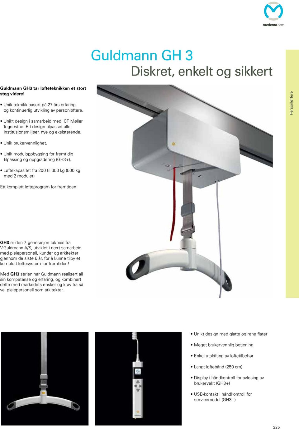 Unik moduloppbygging for fremtidig tilpassing og oppgradering (GH3+). Løftekapasitet fra 200 til 350 kg (500 kg med 2 moduler) Ett komplett løfteprogram for fremtiden! GH3 er den 7.