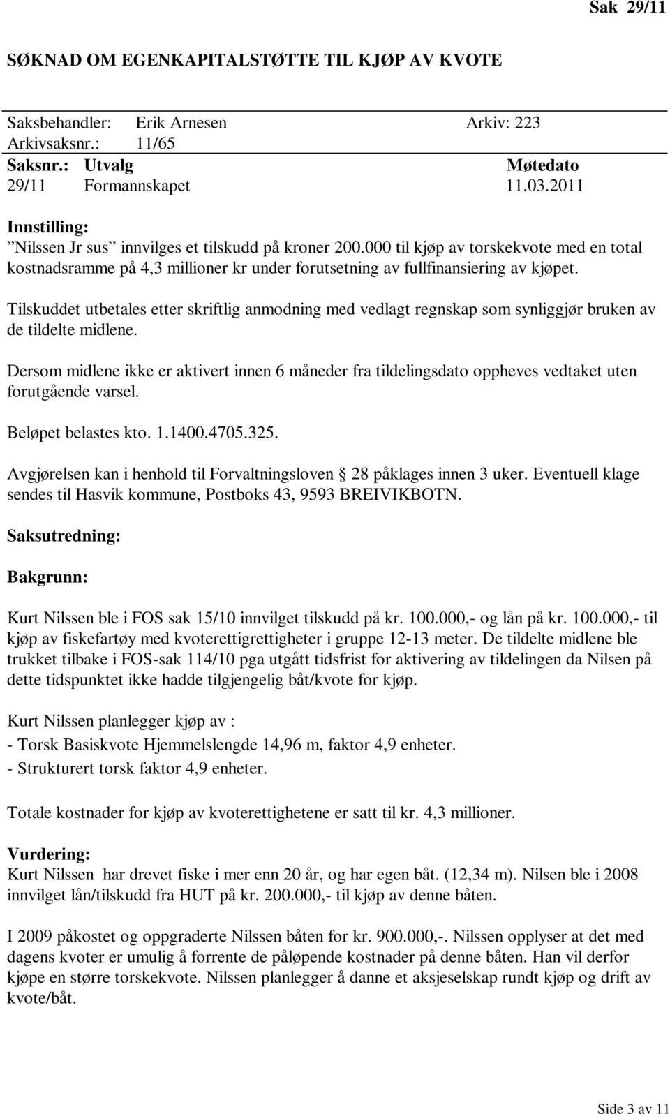 Tilskuddet utbetales etter skriftlig anmodning med vedlagt regnskap som synliggjør bruken av de tildelte midlene.