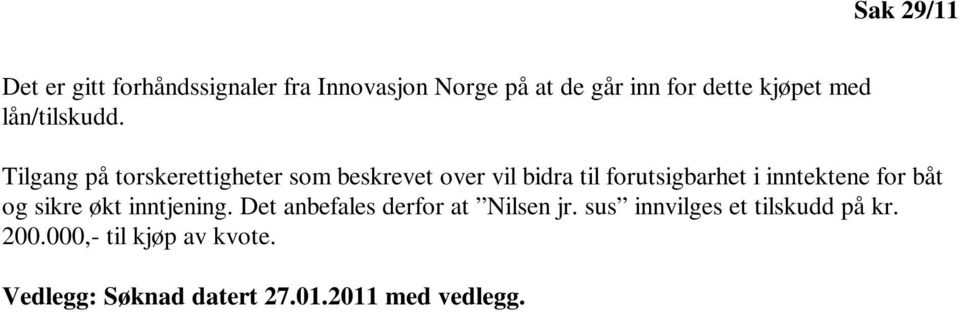 Tilgang på torskerettigheter som beskrevet over vil bidra til forutsigbarhet i inntektene for