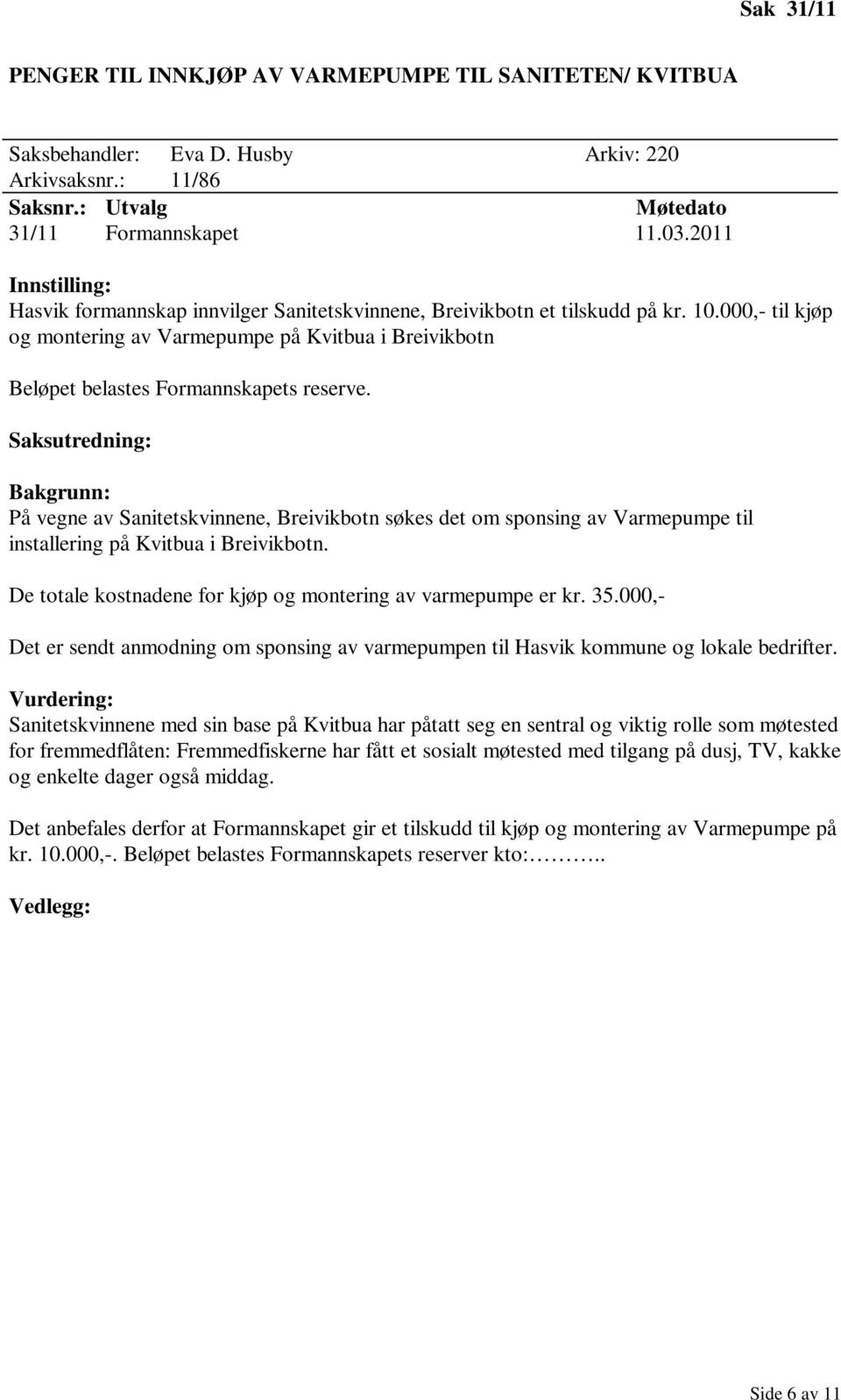 000,- til kjøp og montering av Varmepumpe på Kvitbua i Breivikbotn Beløpet belastes Formannskapets reserve.
