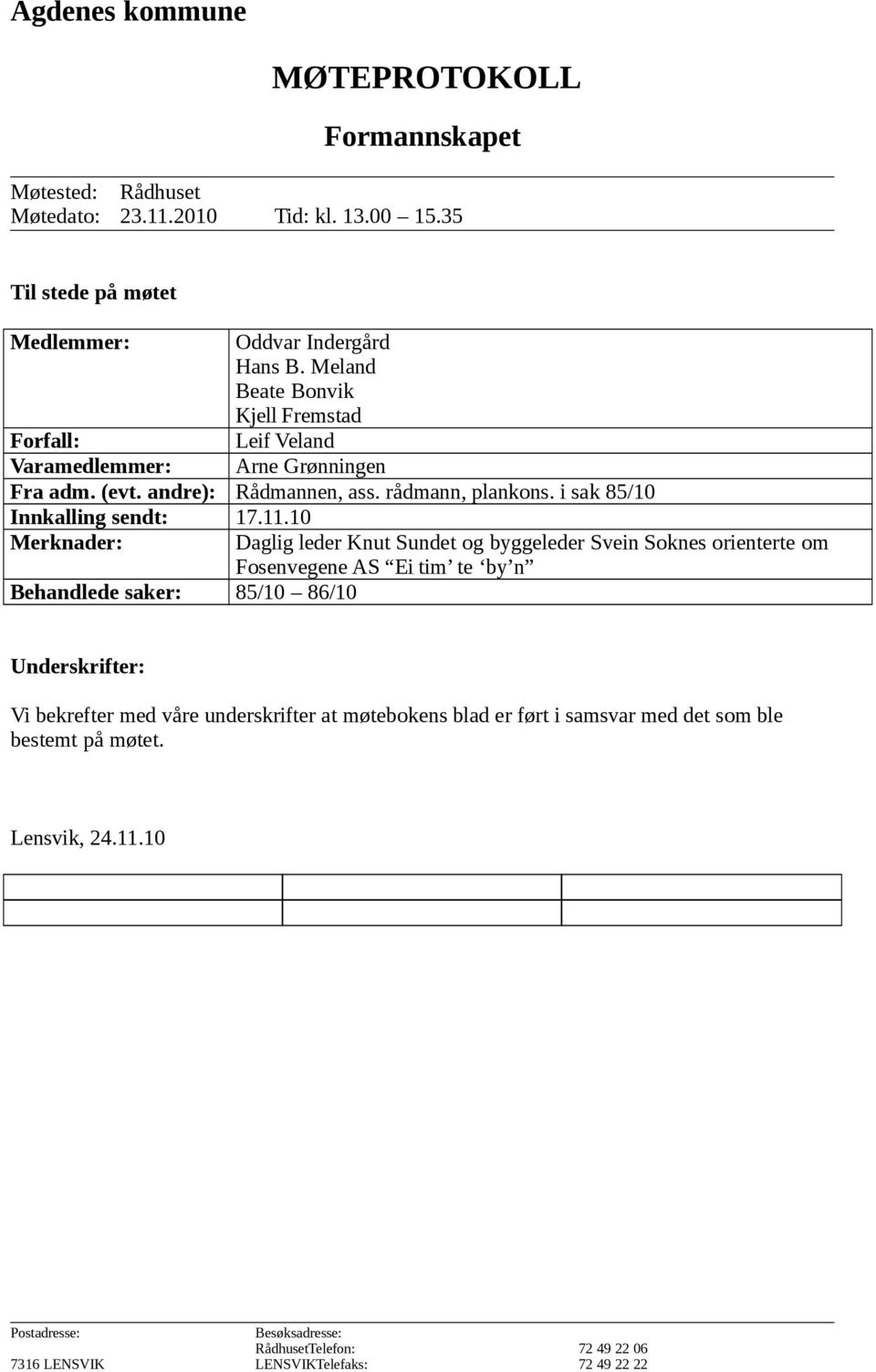 11.10 Merknader: Behandlede saker: 85/10 86/10 Daglig leder Knut Sundet og byggeleder Svein Soknes orienterte om Fosenvegene AS Ei tim te by n Underskrifter: Vi bekrefter med våre